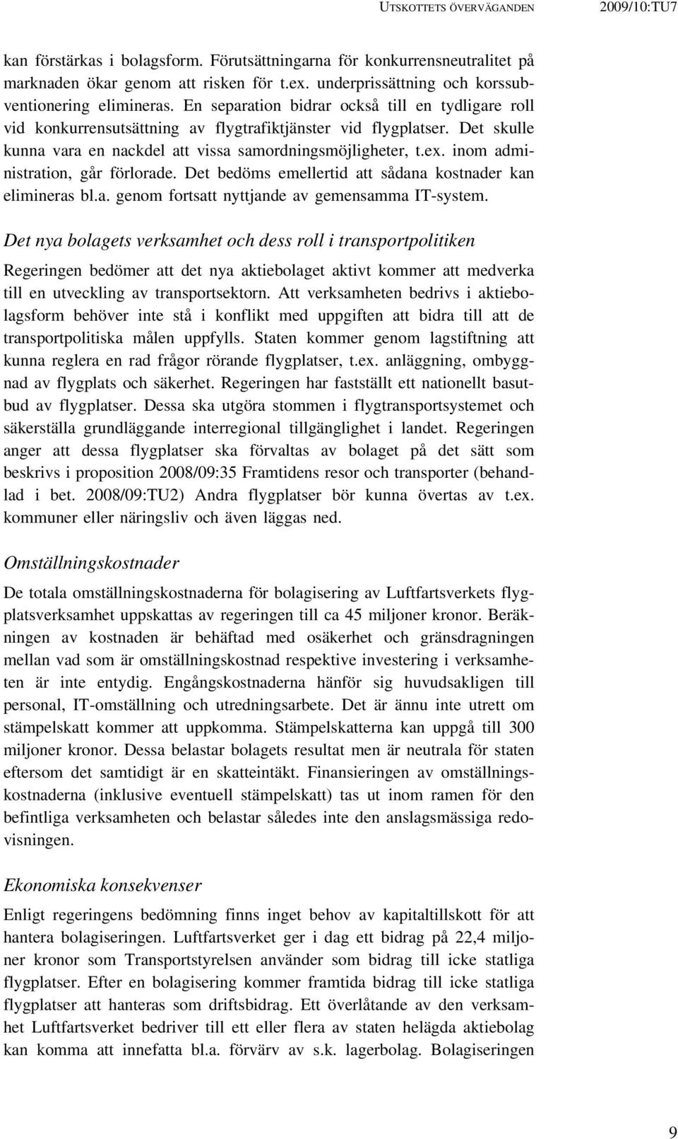 Det skulle kunna vara en nackdel att vissa samordningsmöjligheter, t.ex. inom administration, går förlorade. Det bedöms emellertid att sådana kostnader kan elimineras bl.a. genom fortsatt nyttjande av gemensamma IT-system.