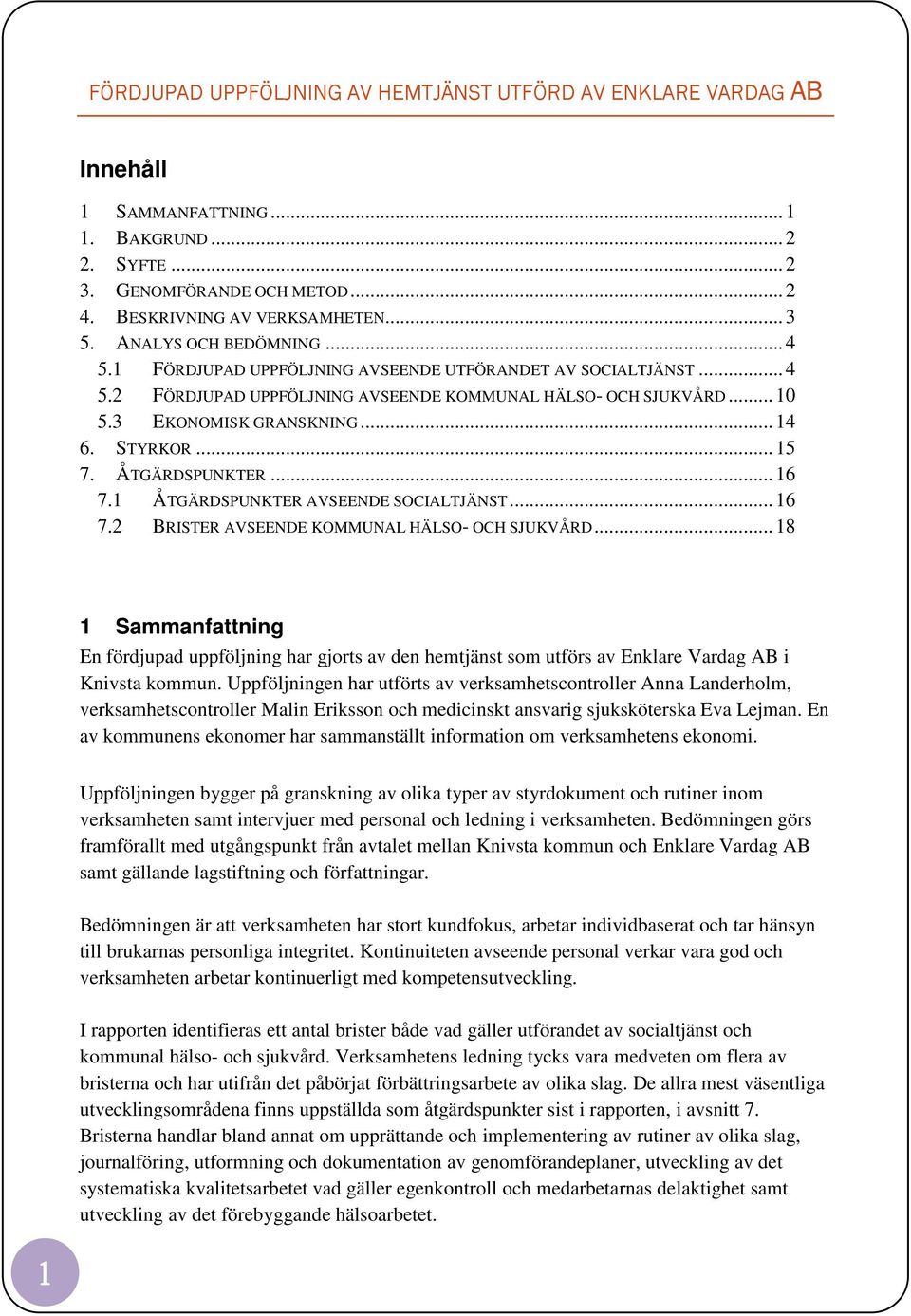 STYRKOR... 15 7. ÅTGÄRDSPUNKTER... 16 7.1 ÅTGÄRDSPUNKTER AVSEENDE SOCIALTJÄNST... 16 7.2 BRISTER AVSEENDE KOMMUNAL HÄLSO- OCH SJUKVÅRD.