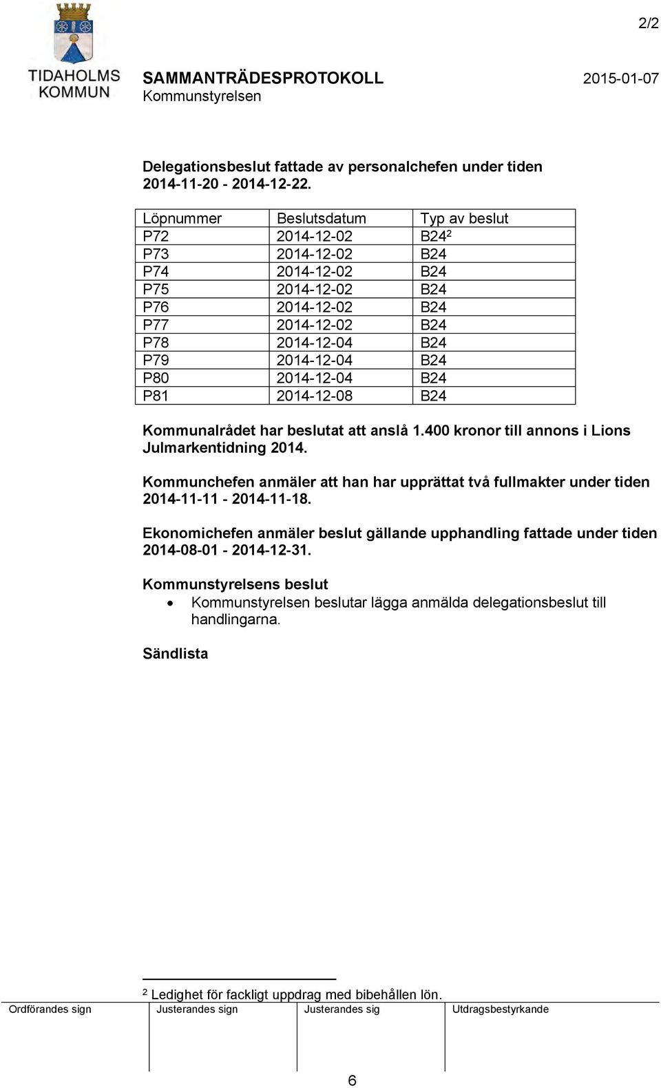 B24 P80 2014-12-04 B24 P81 2014-12-08 B24 Kommunalrådet har beslutat att anslå 1.400 kronor till annons i Lions Julmarkentidning 2014.