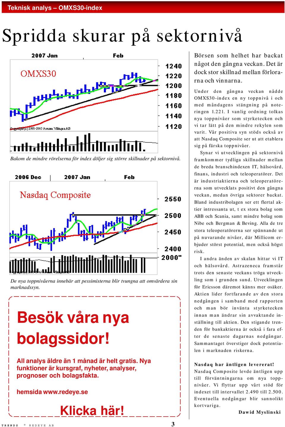 All analys äldre än 1 månad är helt gratis. Nya funktioner är kursgraf, nyheter, analyser, prognoser och bolagsfakta. hemsida www.redeye.se Klicka här!