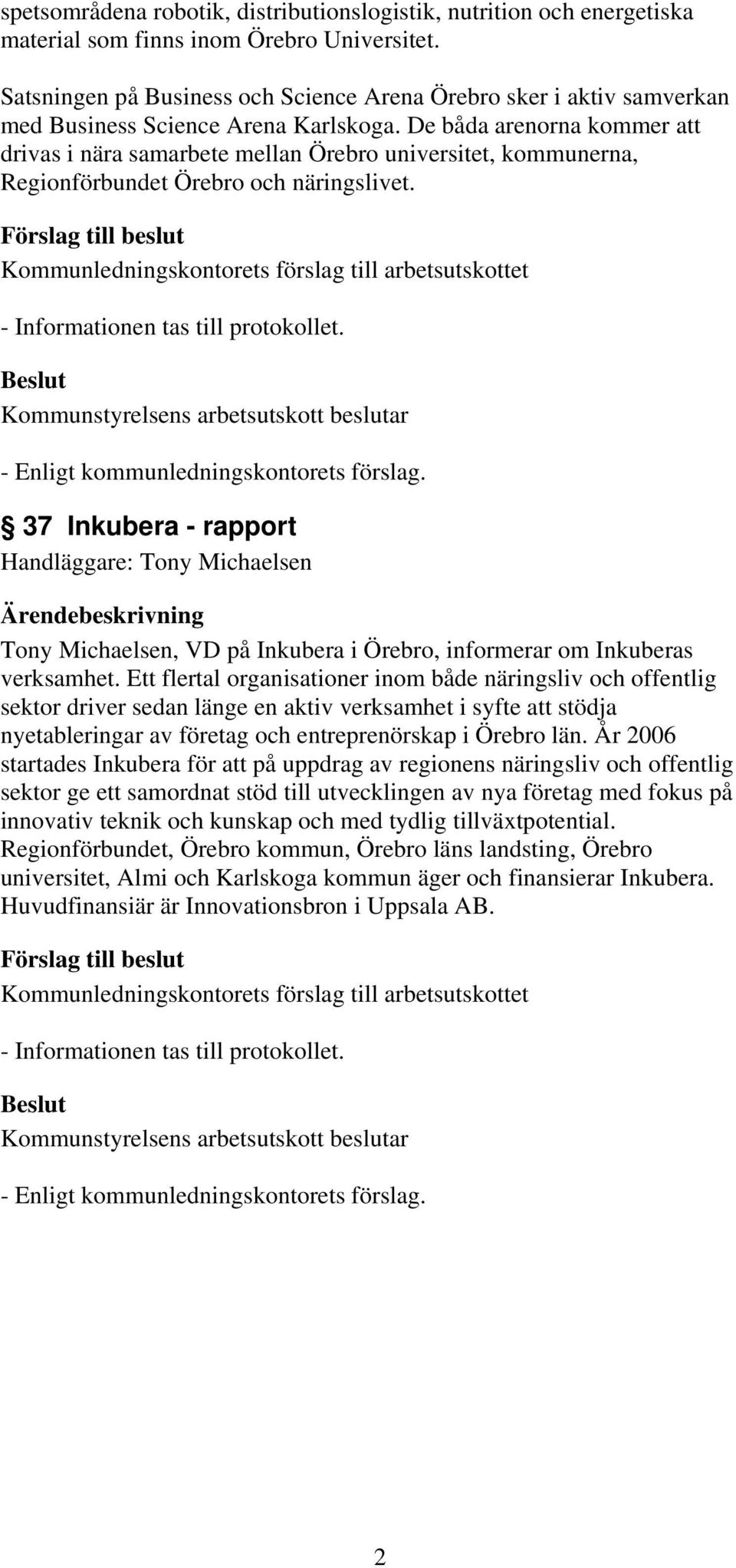 De båda arenorna kommer att drivas i nära samarbete mellan Örebro universitet, kommunerna, Regionförbundet Örebro och näringslivet. - Informationen tas till protokollet.