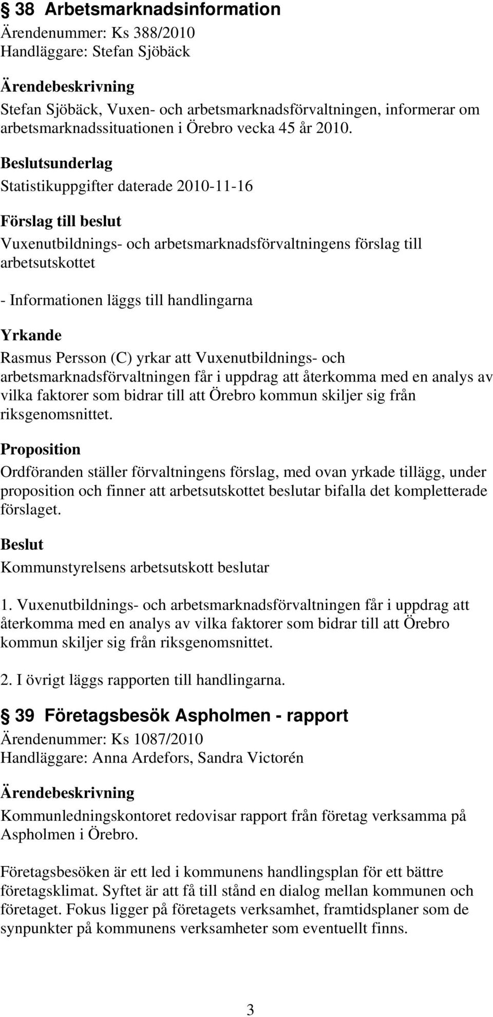 (C) yrkar att Vuxenutbildnings- och arbetsmarknadsförvaltningen får i uppdrag att återkomma med en analys av vilka faktorer som bidrar till att Örebro kommun skiljer sig från riksgenomsnittet.