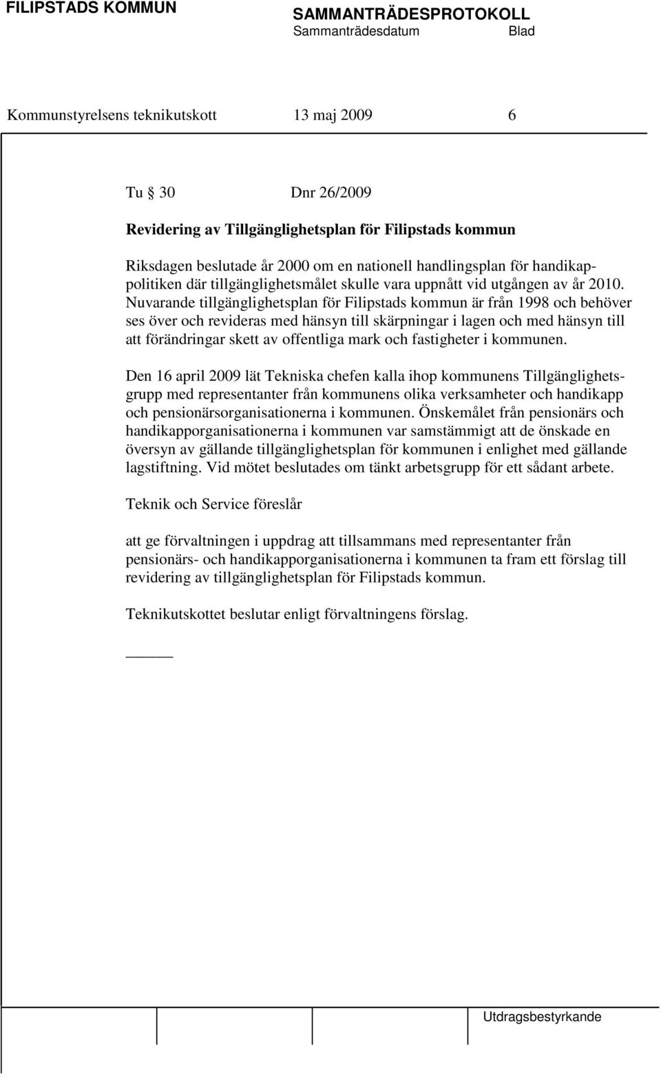 Nuvarande tillgänglighetsplan för Filipstads kommun är från 1998 och behöver ses över och revideras med hänsyn till skärpningar i lagen och med hänsyn till att förändringar skett av offentliga mark