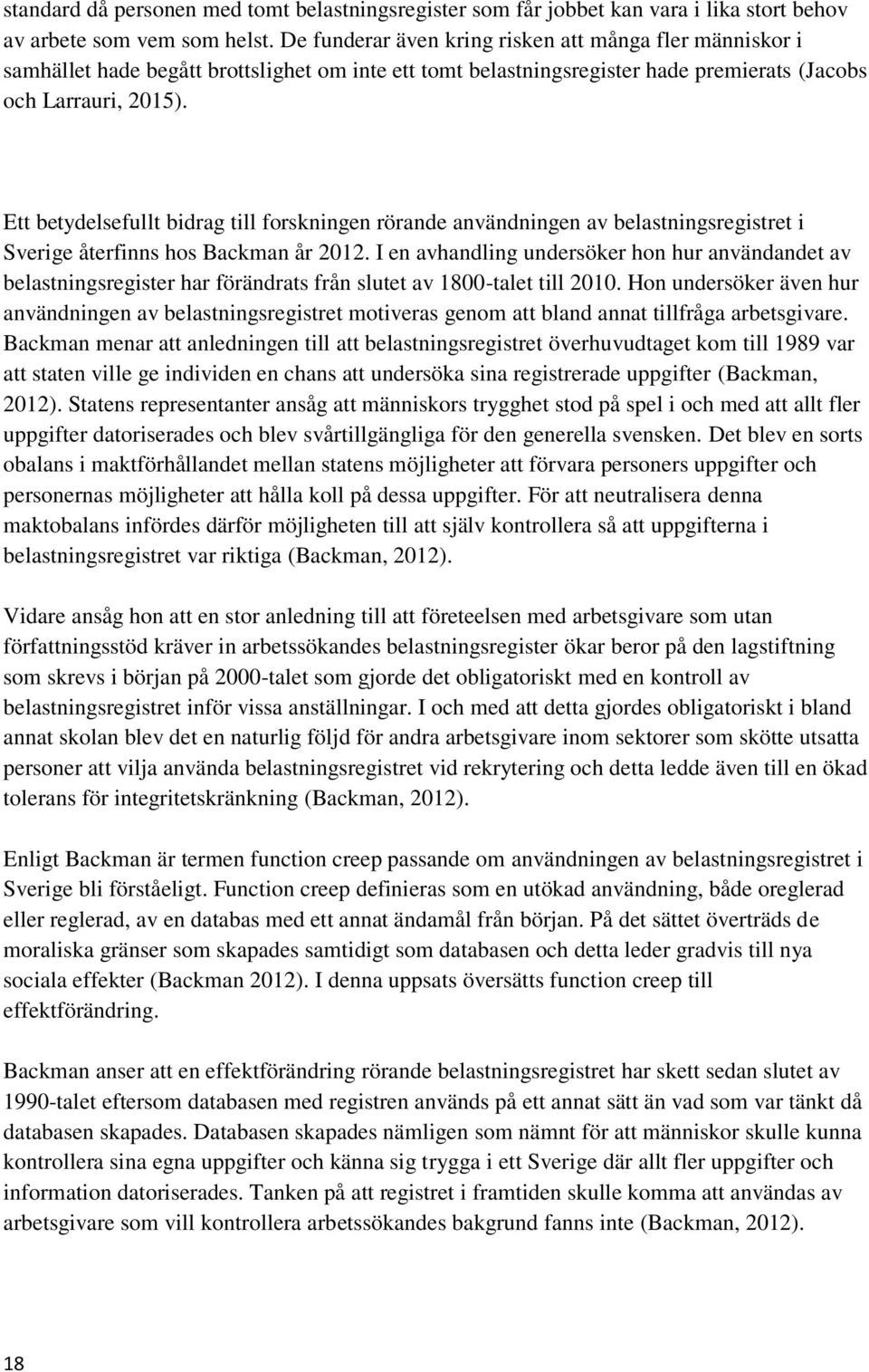 Ett betydelsefullt bidrag till forskningen rörande användningen av belastningsregistret i Sverige återfinns hos Backman år 2012.