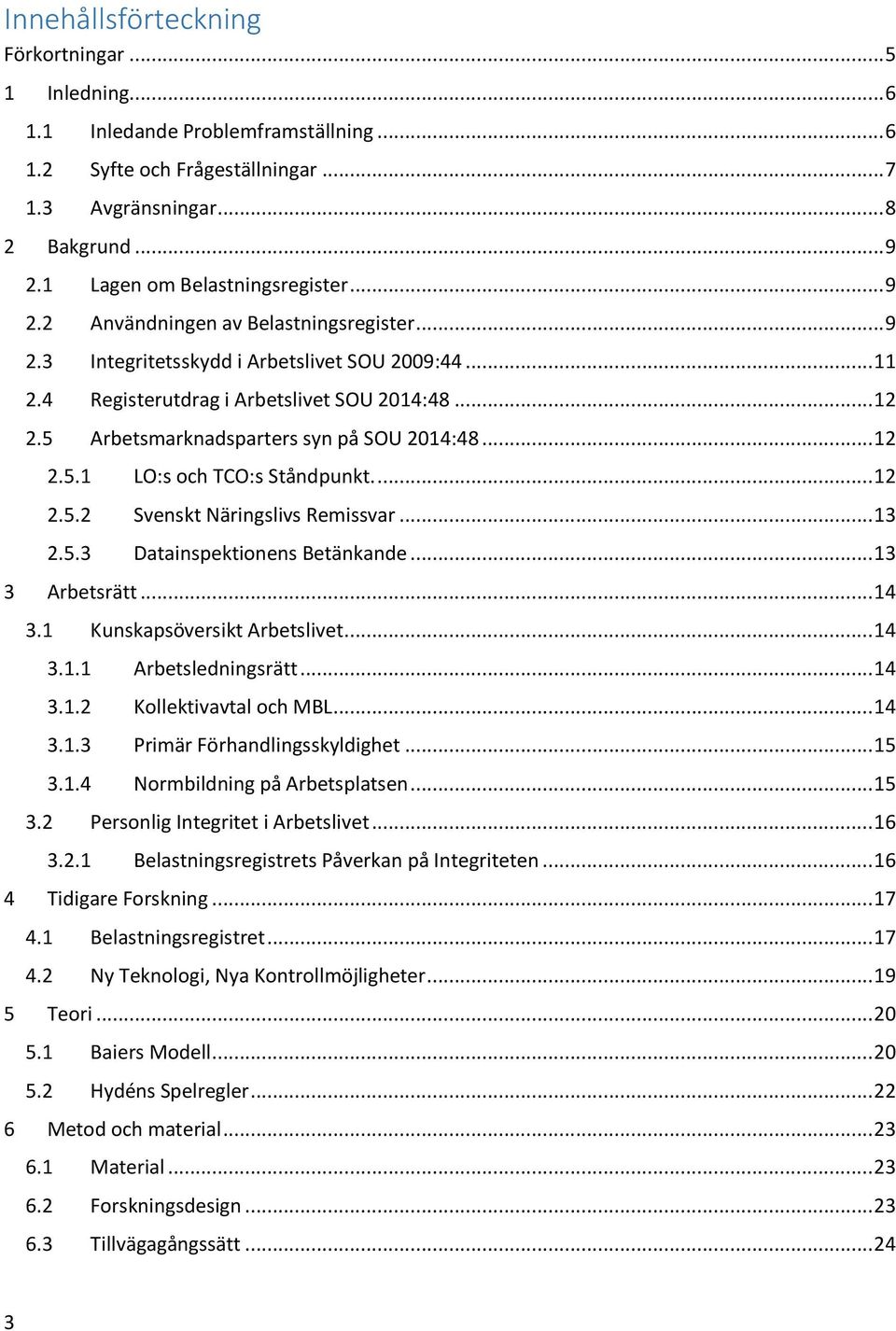 5 Arbetsmarknadsparters syn på SOU 2014:48... 12 2.5.1 LO:s och TCO:s Ståndpunkt.... 12 2.5.2 Svenskt Näringslivs Remissvar... 13 2.5.3 Datainspektionens Betänkande... 13 3 Arbetsrätt... 14 3.
