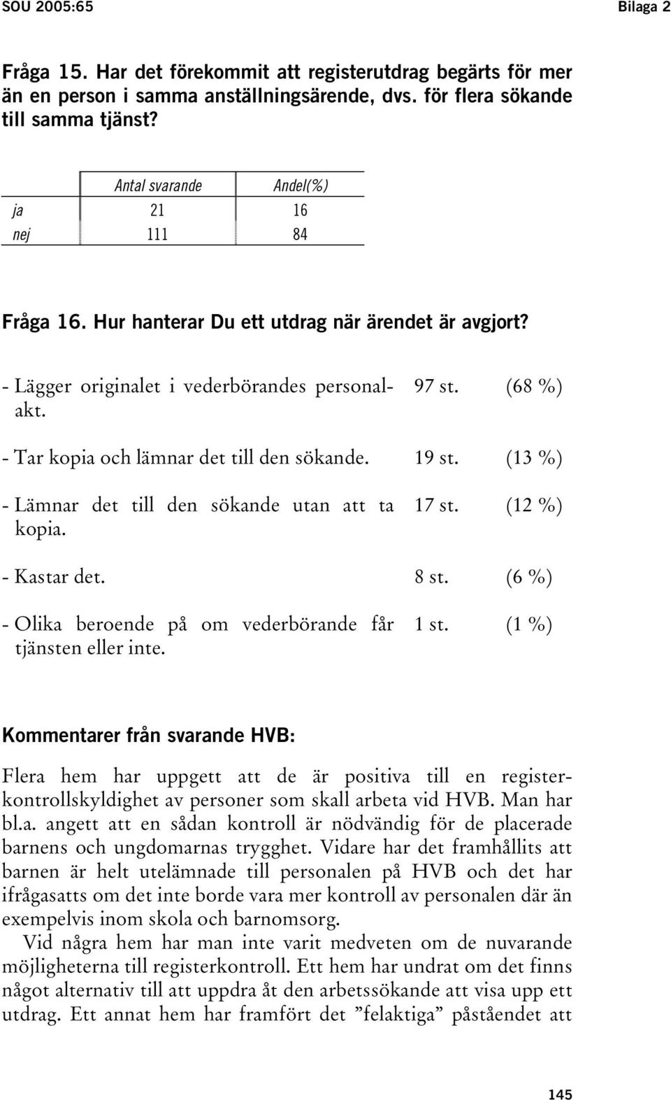 (68 %) - Tar kopia och lämnar det till den sökande. 19 st. (13 %) - Lämnar det till den sökande utan att ta kopia. 17 st. (12 %) - Kastar det. 8 st.