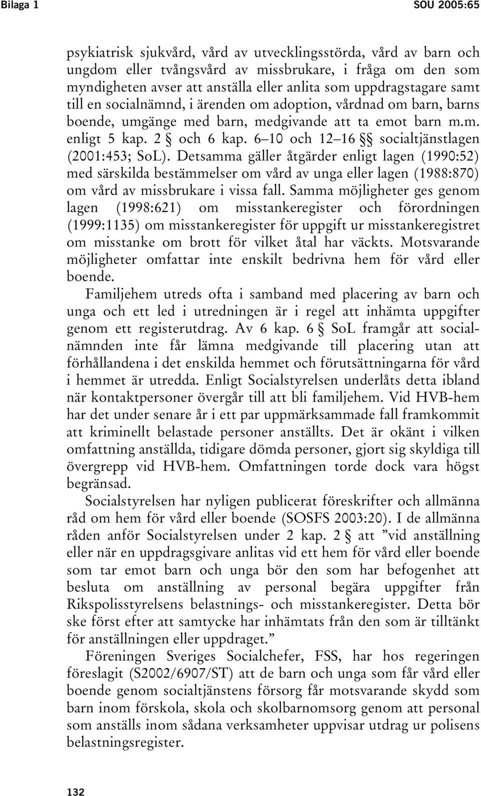 6 10 och 12 16 socialtjänstlagen (2001:453; SoL). Detsamma gäller åtgärder enligt lagen (1990:52) med särskilda bestämmelser om vård av unga eller lagen (1988:870) om vård av missbrukare i vissa fall.