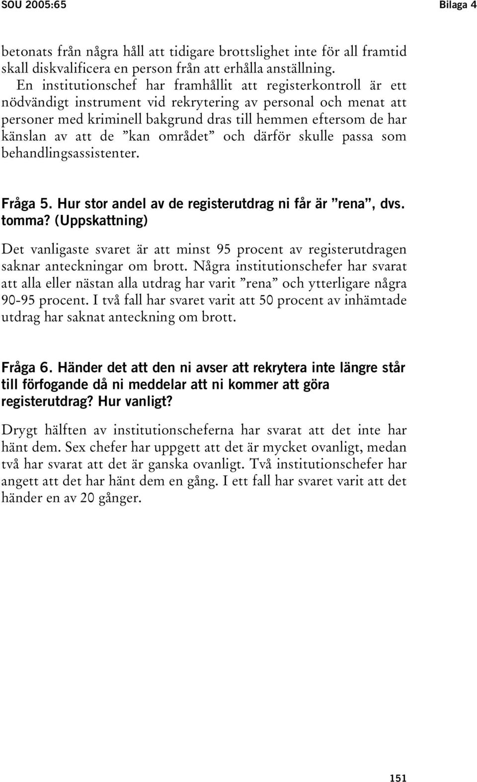 av att de kan området och därför skulle passa som behandlingsassistenter. Fråga 5. Hur stor andel av de registerutdrag ni får är rena, dvs. tomma?
