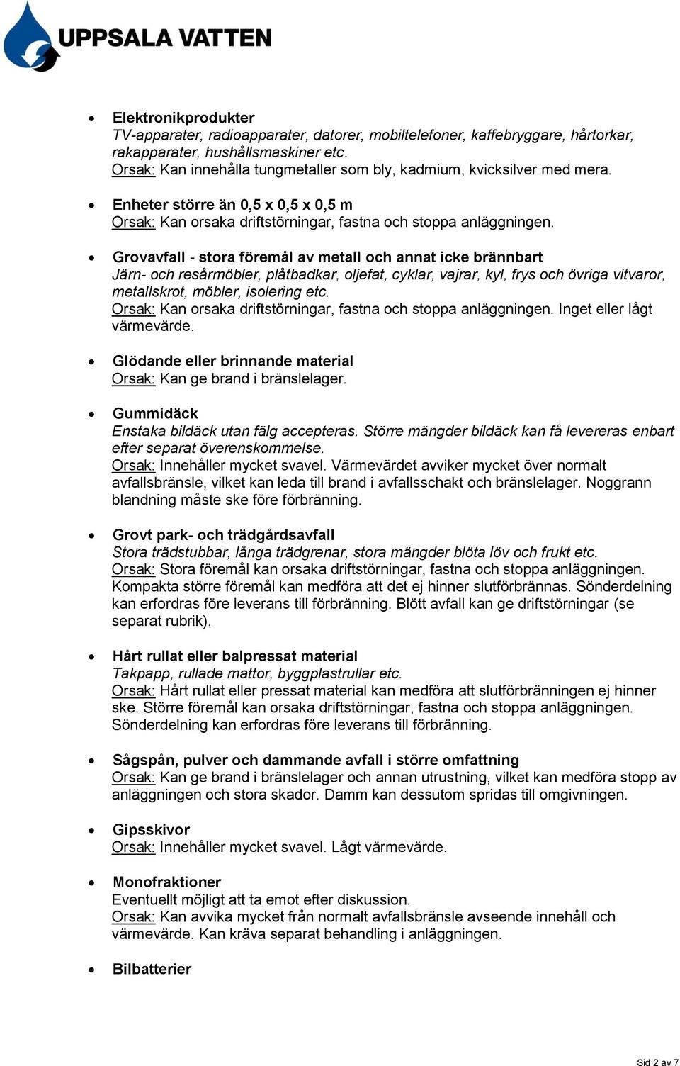 Grovavfall - stora föremål av metall och annat icke brännbart Järn- och resårmöbler, plåtbadkar, oljefat, cyklar, vajrar, kyl, frys och övriga vitvaror, metallskrot, möbler, isolering etc.