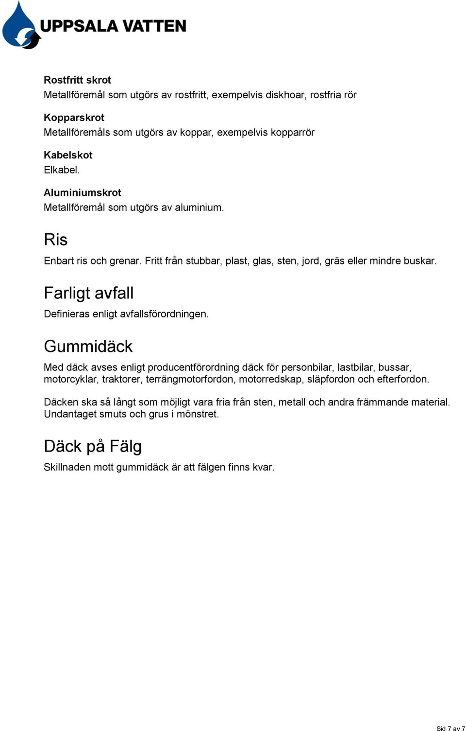Farligt avfall Definieras enligt avfallsförordningen.