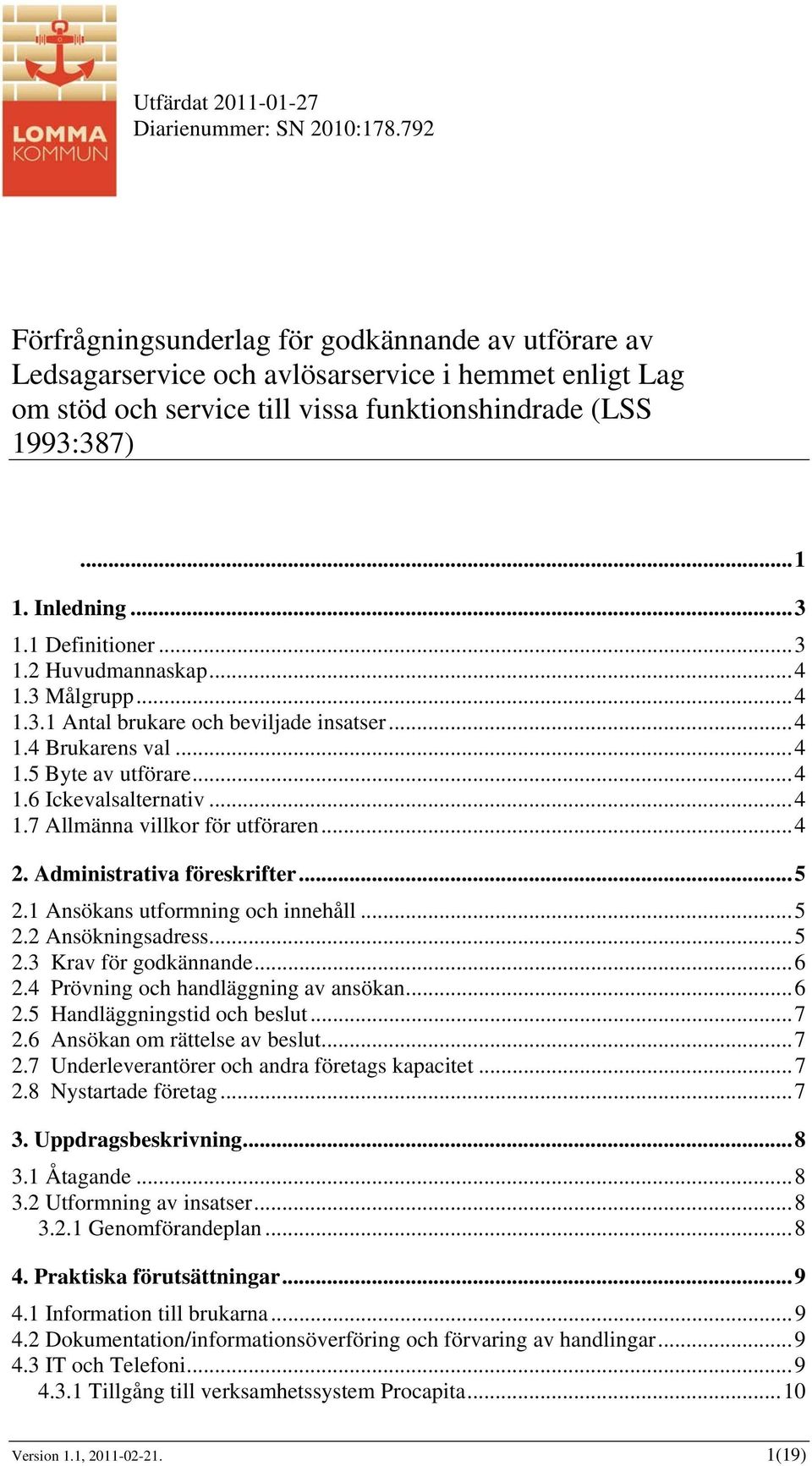 1 Definitioner...3 1.2 Huvudmannaskap...4 1.3 Målgrupp...4 1.3.1 Antal brukare och beviljade insatser...4 1.4 Brukarens val...4 1.5 Byte av utförare...4 1.6 Ickevalsalternativ...4 1.7 Allmänna villkor för utföraren.