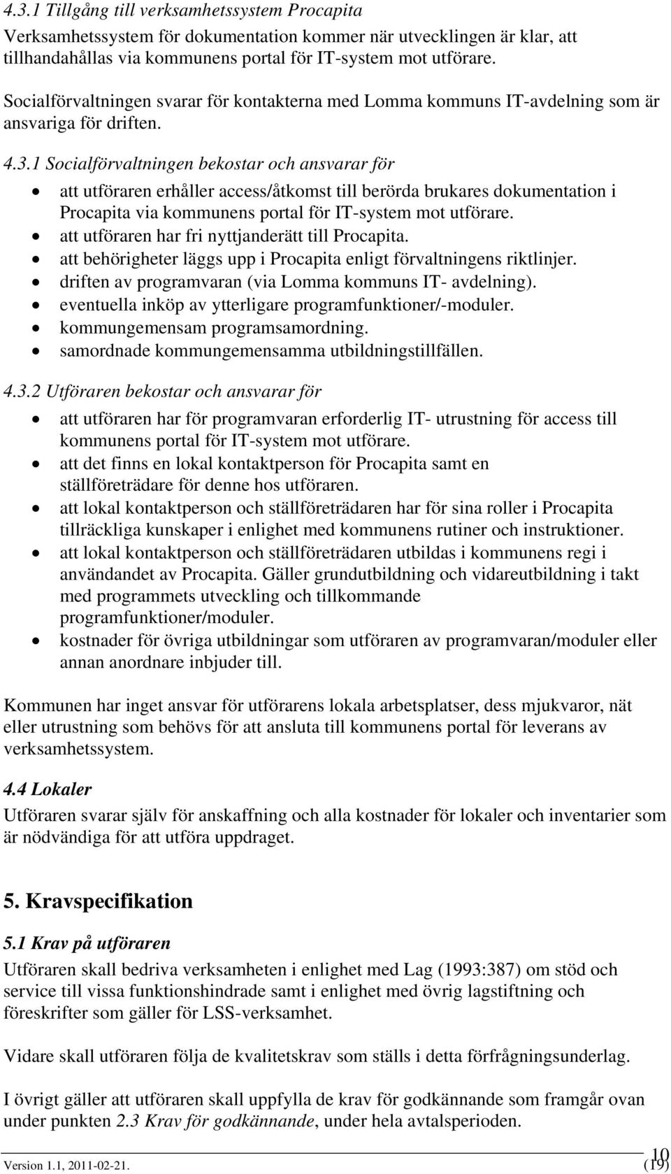 1 Socialförvaltningen bekostar och ansvarar för att utföraren erhåller access/åtkomst till berörda brukares dokumentation i Procapita via kommunens portal för IT-system mot utförare.