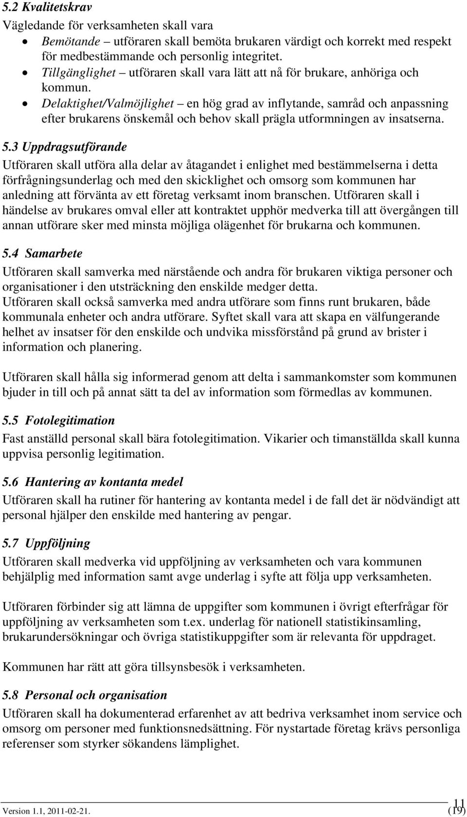 Delaktighet/Valmöjlighet en hög grad av inflytande, samråd och anpassning efter brukarens önskemål och behov skall prägla utformningen av insatserna. 5.