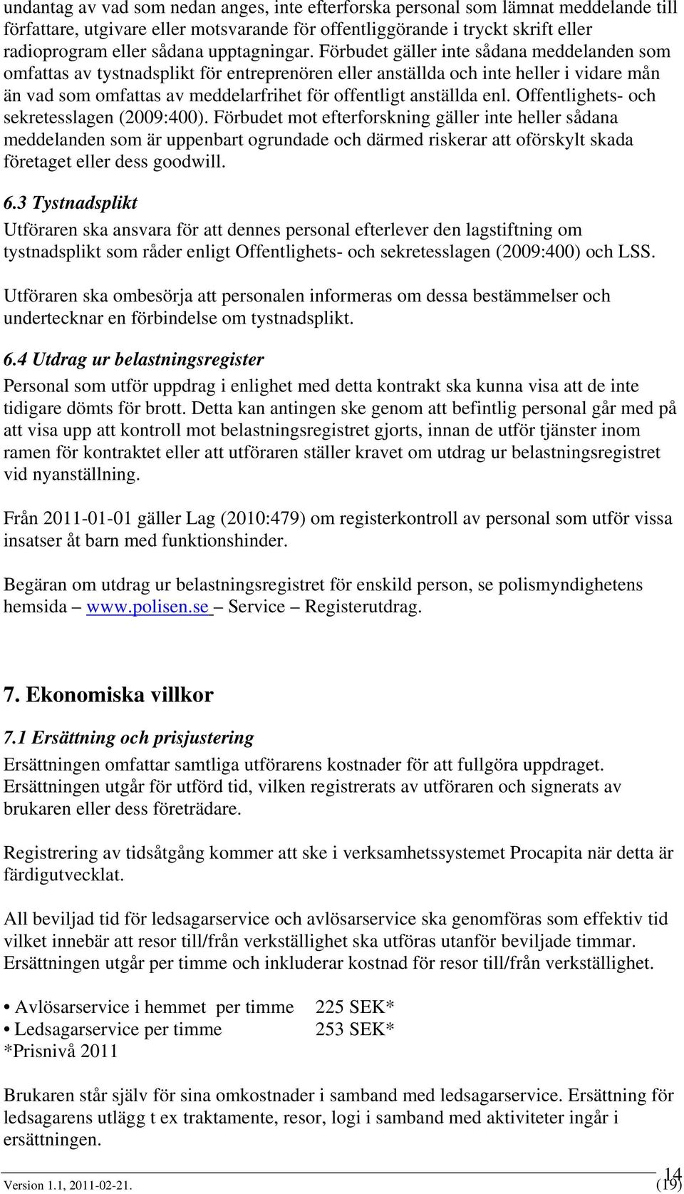 Förbudet gäller inte sådana meddelanden som omfattas av tystnadsplikt för entreprenören eller anställda och inte heller i vidare mån än vad som omfattas av meddelarfrihet för offentligt anställda enl.