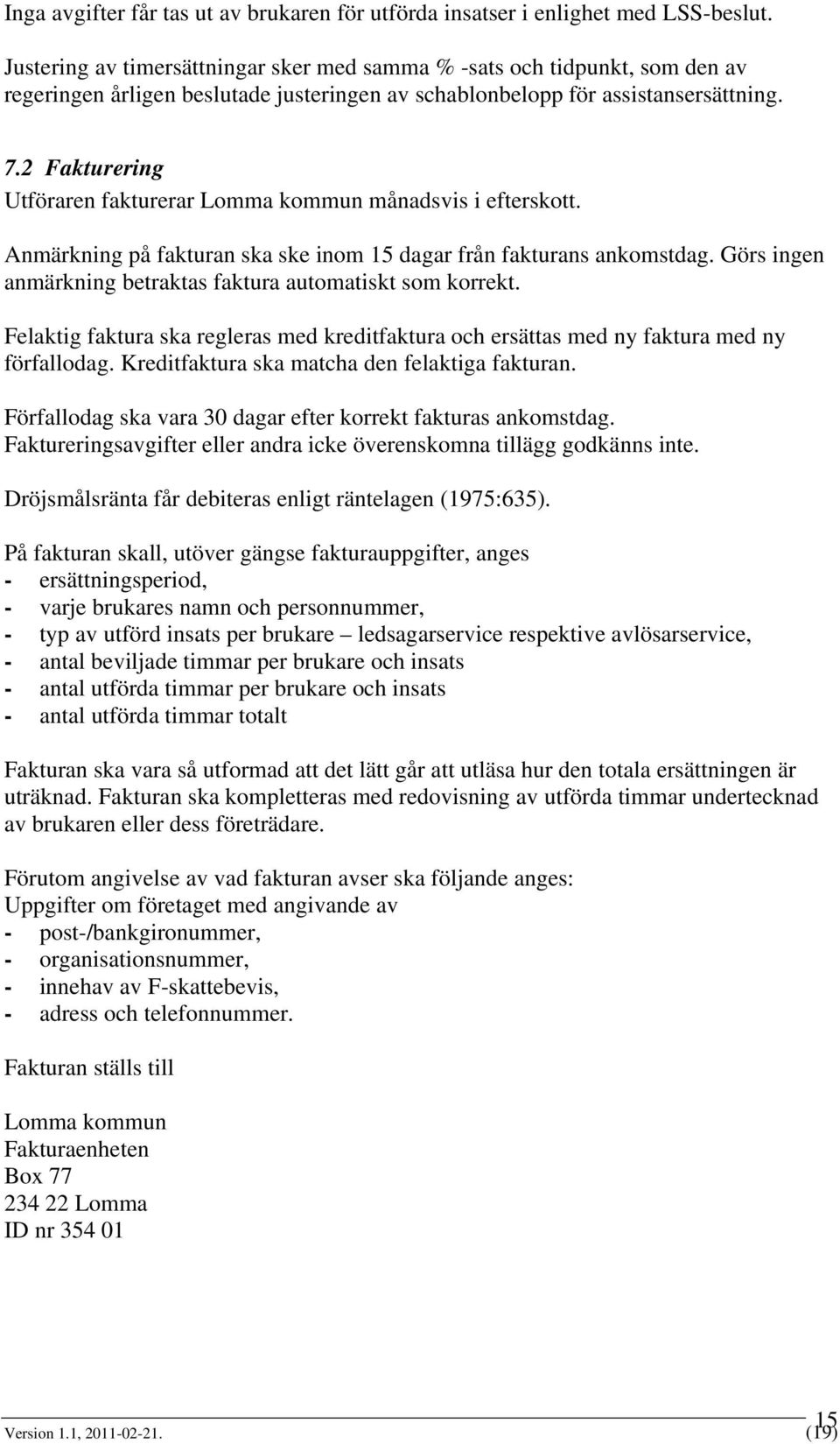 2 Fakturering Utföraren fakturerar Lomma kommun månadsvis i efterskott. Anmärkning på fakturan ska ske inom 15 dagar från fakturans ankomstdag.