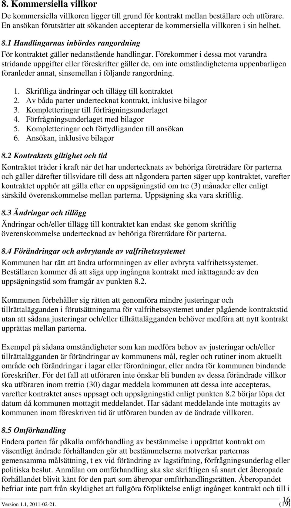 Förekommer i dessa mot varandra stridande uppgifter eller föreskrifter gäller de, om inte omständigheterna uppenbarligen föranleder annat, sinsemellan i följande rangordning. 1.