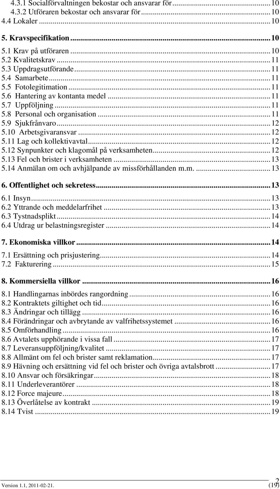 10 Arbetsgivaransvar...12 5.11 Lag och kollektivavtal...12 5.12 Synpunkter och klagomål på verksamheten...12 5.13 Fel och brister i verksamheten...13 5.