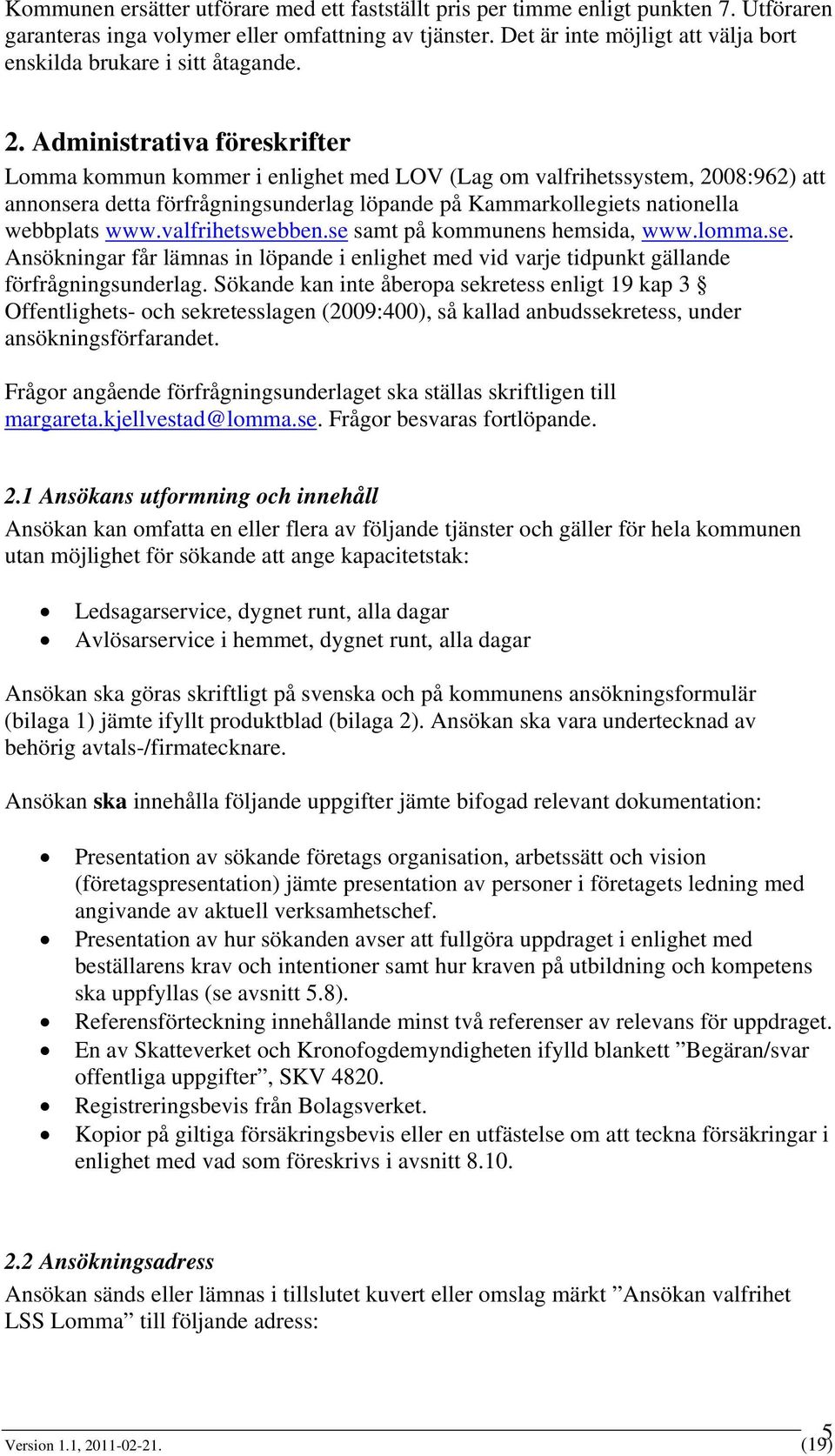 Administrativa föreskrifter Lomma kommun kommer i enlighet med LOV (Lag om valfrihetssystem, 2008:962) att annonsera detta förfrågningsunderlag löpande på Kammarkollegiets nationella webbplats www.