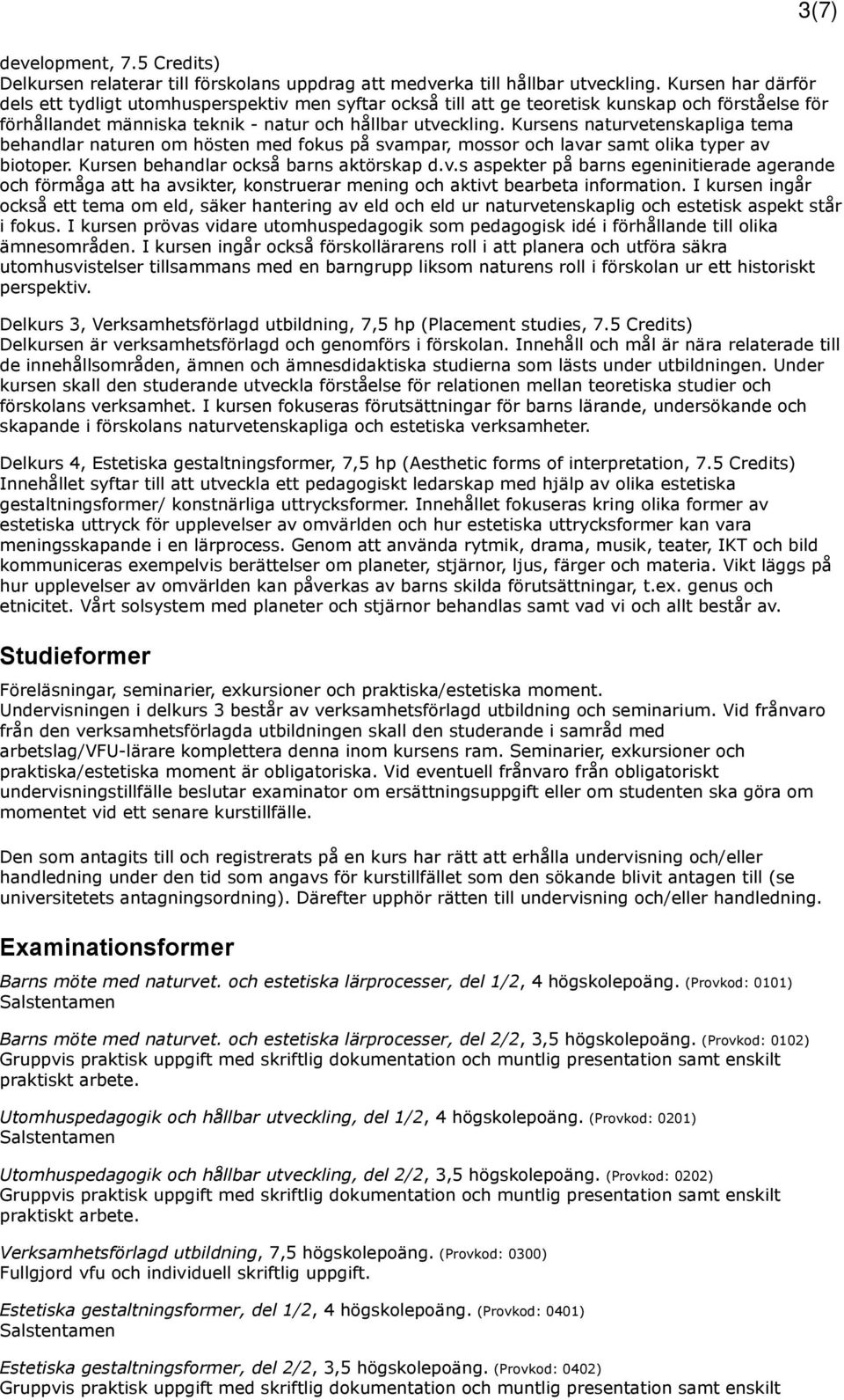 Kursens naturvetenskapliga tema behandlar naturen om hösten med fokus på svampar, mossor och lavar samt olika typer av biotoper. Kursen behandlar också barns aktörskap d.v.s aspekter på barns egeninitierade agerande och förmåga att ha avsikter, konstruerar mening och aktivt bearbeta information.