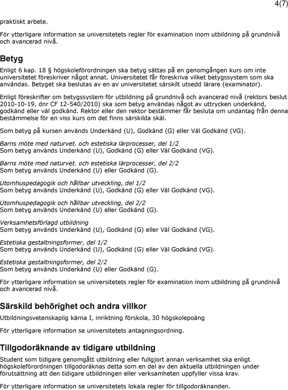 Betyget ska beslutas av en av universitetet särskilt utsedd lärare (examinator).