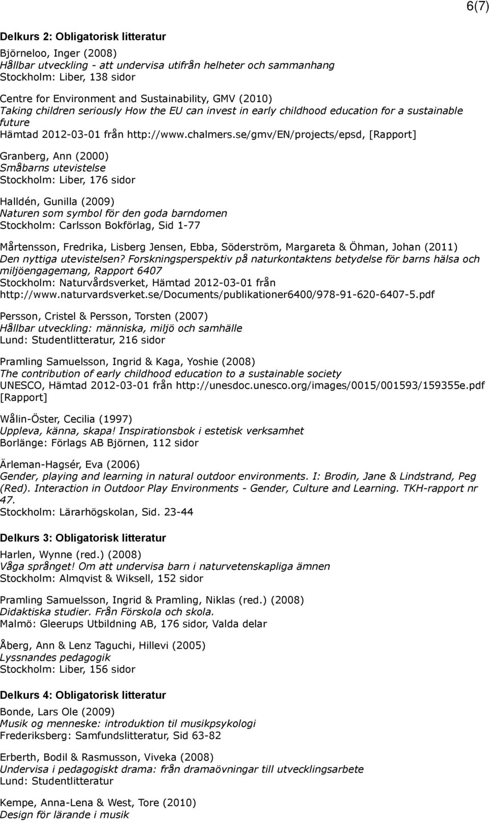 se/gmv/en/projects/epsd, [Rapport] Granberg, Ann (2000) Småbarns utevistelse Stockholm: Liber, 176 sidor Halldén, Gunilla (2009) Naturen som symbol för den goda barndomen Stockholm: Carlsson