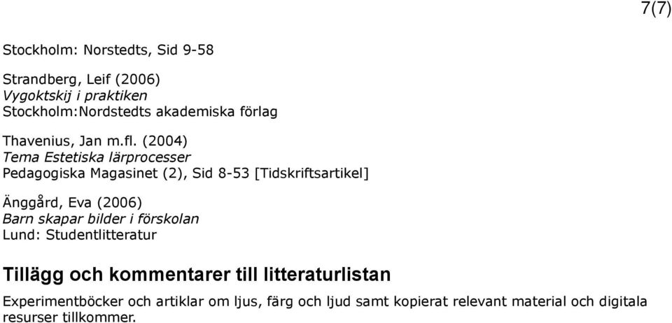 (2004) Tema Estetiska lärprocesser Pedagogiska Magasinet (2), Sid 8-53 [Tidskriftsartikel] Änggård, Eva (2006) Barn