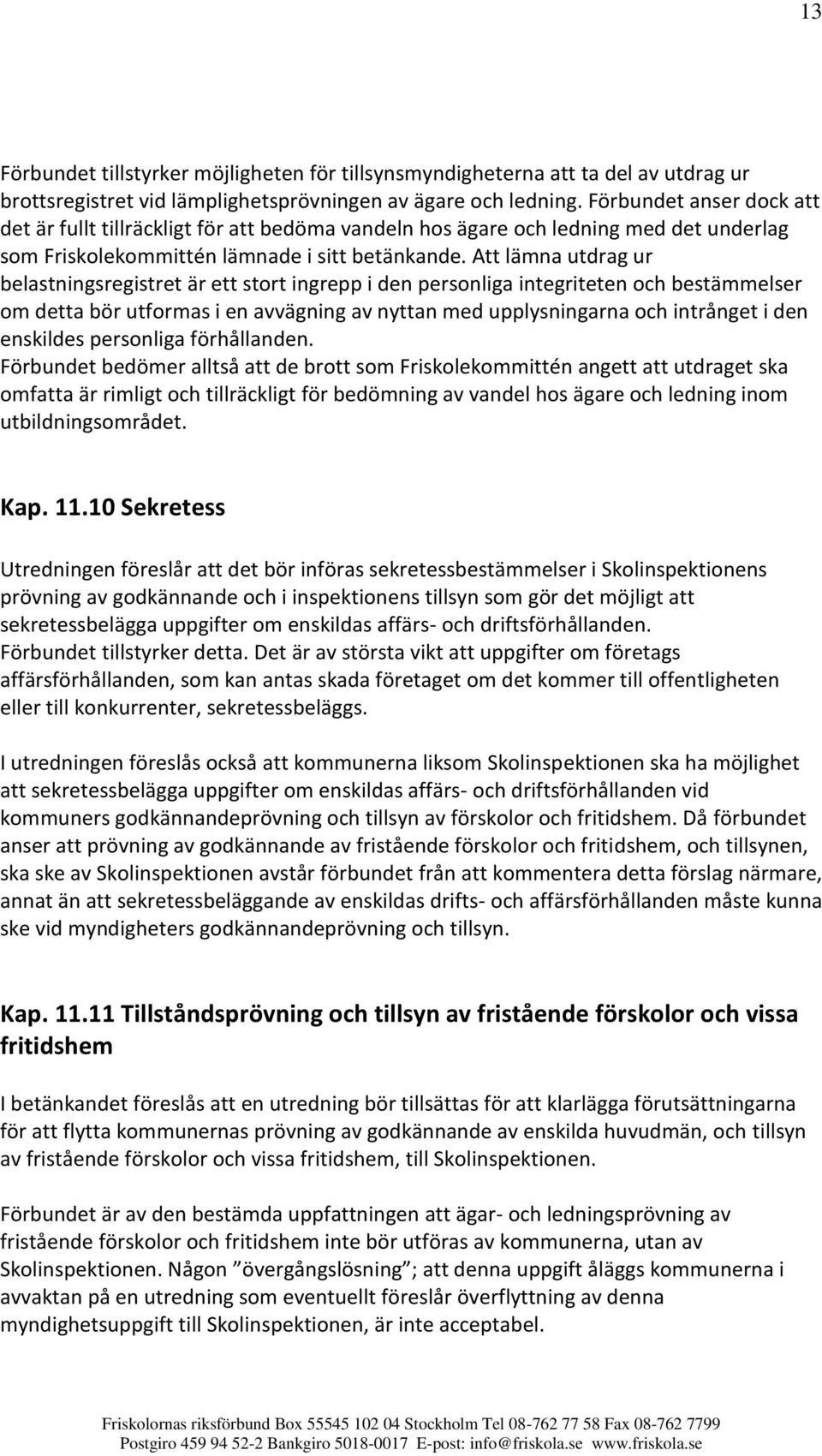 Att lämna utdrag ur belastningsregistret är ett stort ingrepp i den personliga integriteten och bestämmelser om detta bör utformas i en avvägning av nyttan med upplysningarna och intrånget i den