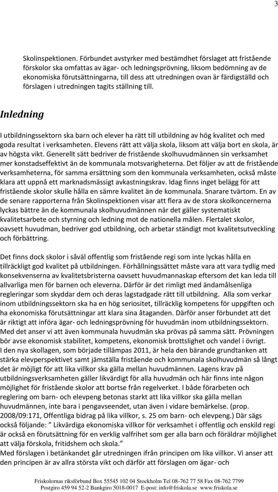 är färdigställd och förslagen i utredningen tagits ställning till. Inledning I utbildningssektorn ska barn och elever ha rätt till utbildning av hög kvalitet och med goda resultat i verksamheten.