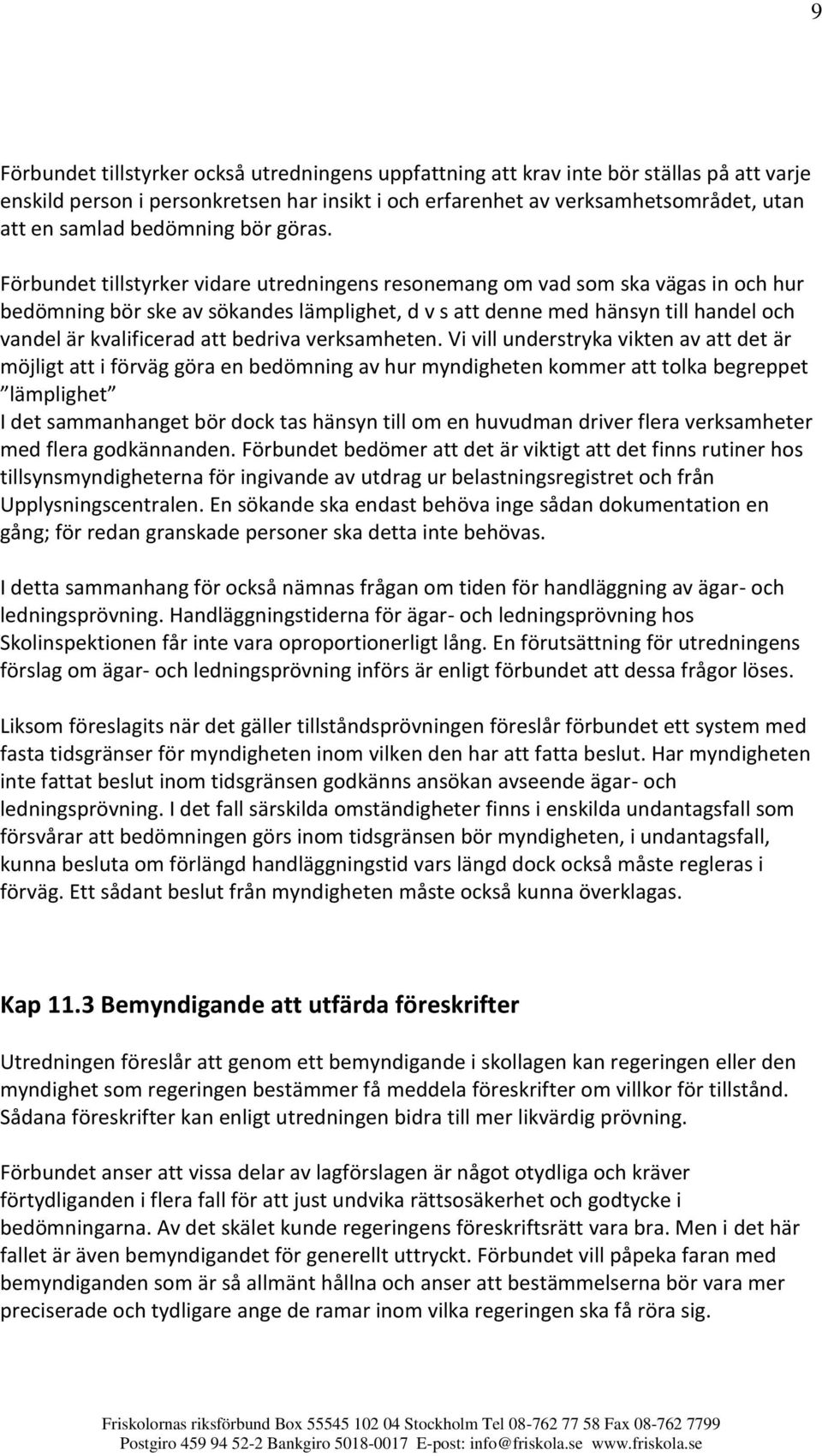 Förbundet tillstyrker vidare utredningens resonemang om vad som ska vägas in och hur bedömning bör ske av sökandes lämplighet, d v s att denne med hänsyn till handel och vandel är kvalificerad att