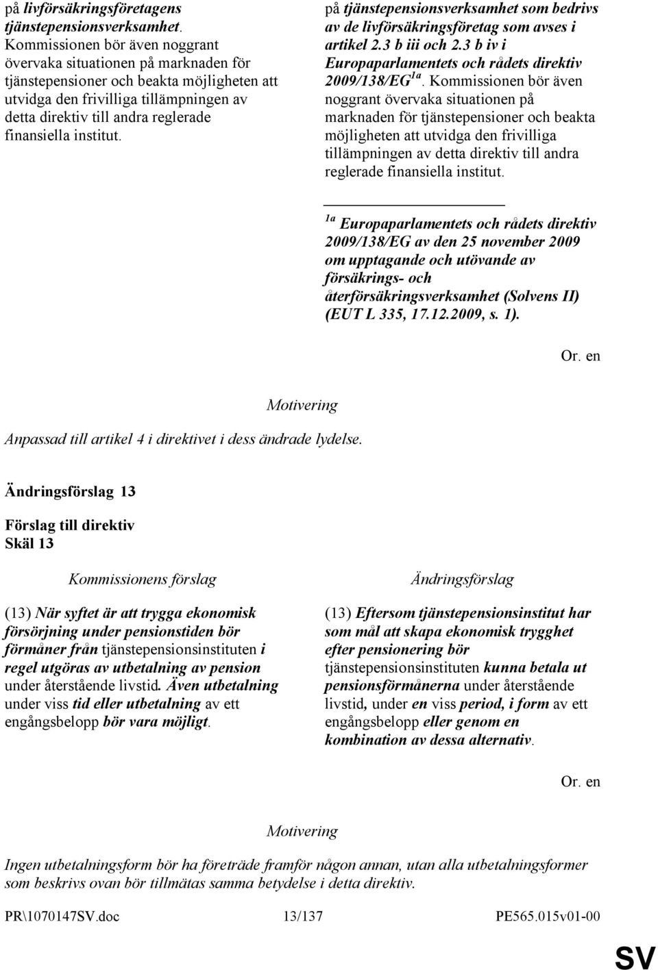 finansiella institut. på tjänstepensionsverksamhet som bedrivs av de livförsäkringsföretag som avses i artikel 2.3 b iii och 2.3 b iv i Europaparlamentets och rådets direktiv 2009/138/EG 1a.