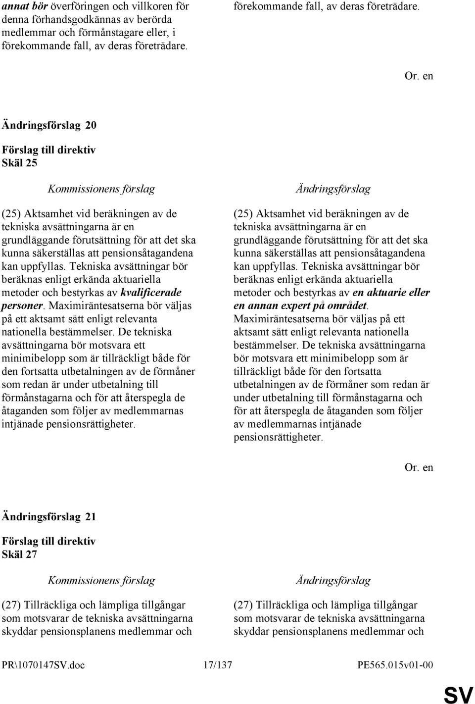 20 Skäl 25 (25) Aktsamhet vid beräkningen av de tekniska avsättningarna är en grundläggande förutsättning för att det ska kunna säkerställas att pensionsåtagandena kan uppfyllas.