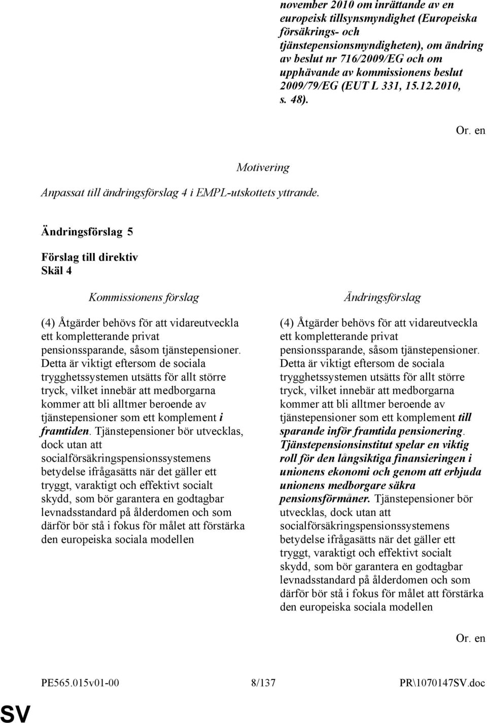 5 Skäl 4 (4) Åtgärder behövs för att vidareutveckla ett kompletterande privat pensionssparande, såsom tjänstepensioner.