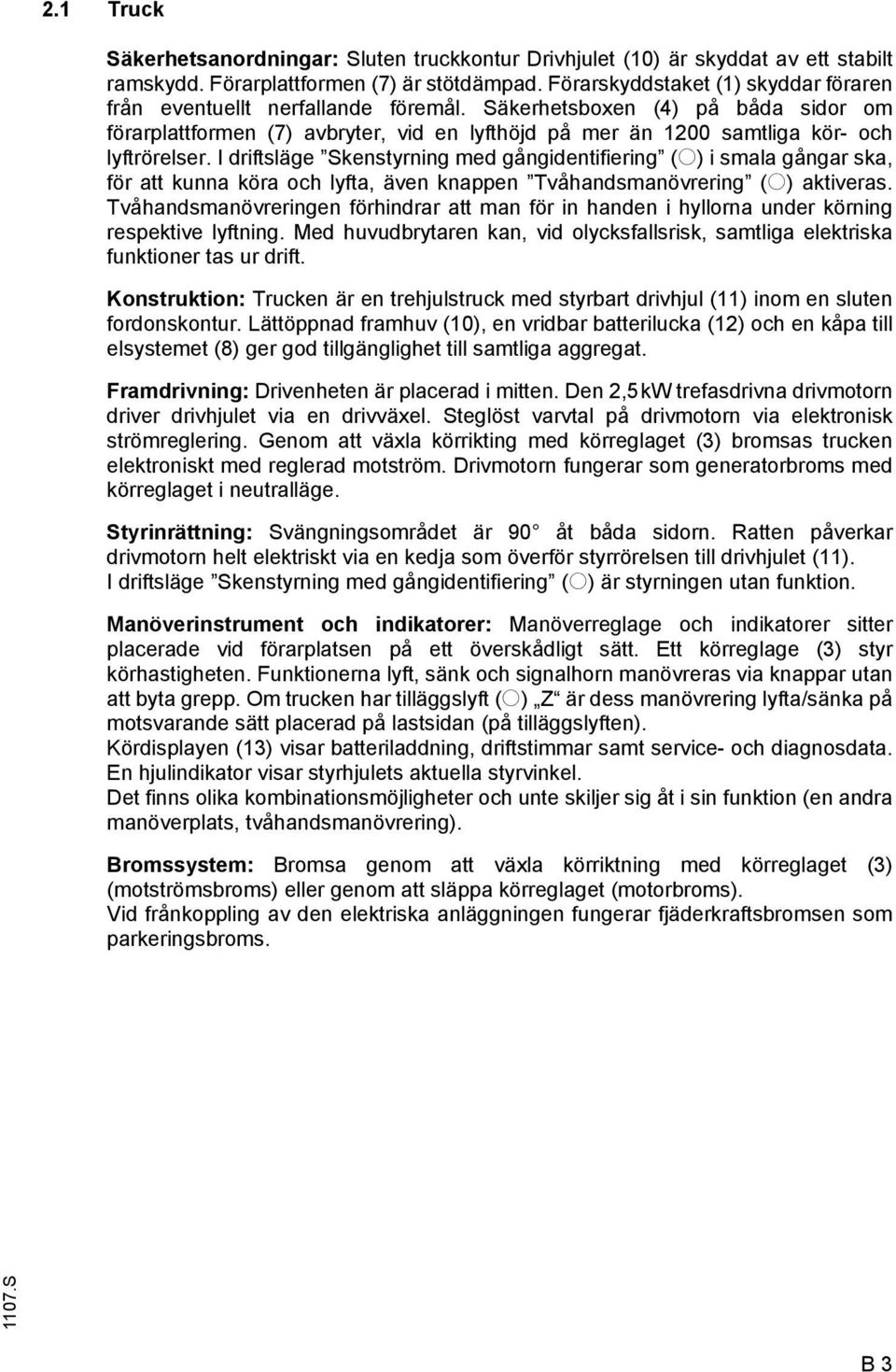 Säkerhetsboxen (4) på båda sidor om förarplattformen (7) avbryter, vid en lyfthöjd på mer än 1200 samtliga kör- och lyftrörelser.