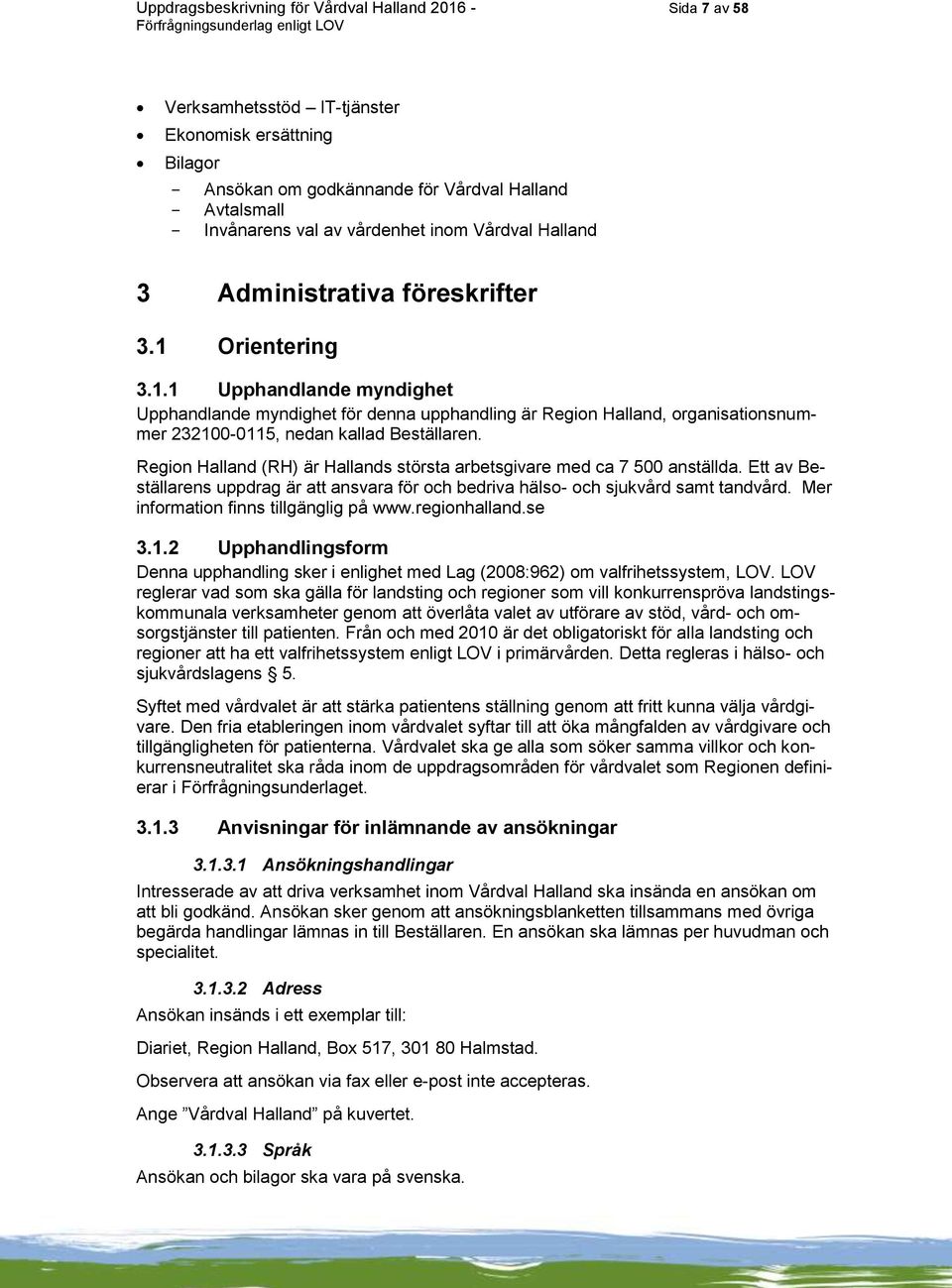 Orientering 3.1.1 Upphandlande myndighet Upphandlande myndighet för denna upphandling är Region Halland, organisationsnummer 232100-0115, nedan kallad Beställaren.