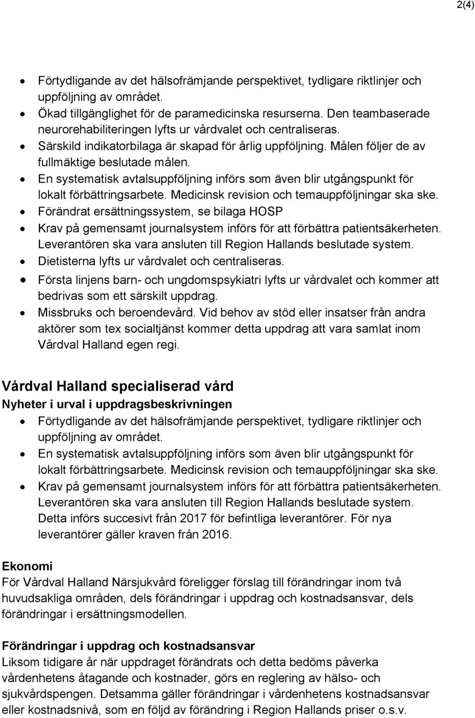 En systematisk avtalsuppföljning införs som även blir utgångspunkt för lokalt förbättringsarbete. Medicinsk revision och temauppföljningar ska ske.