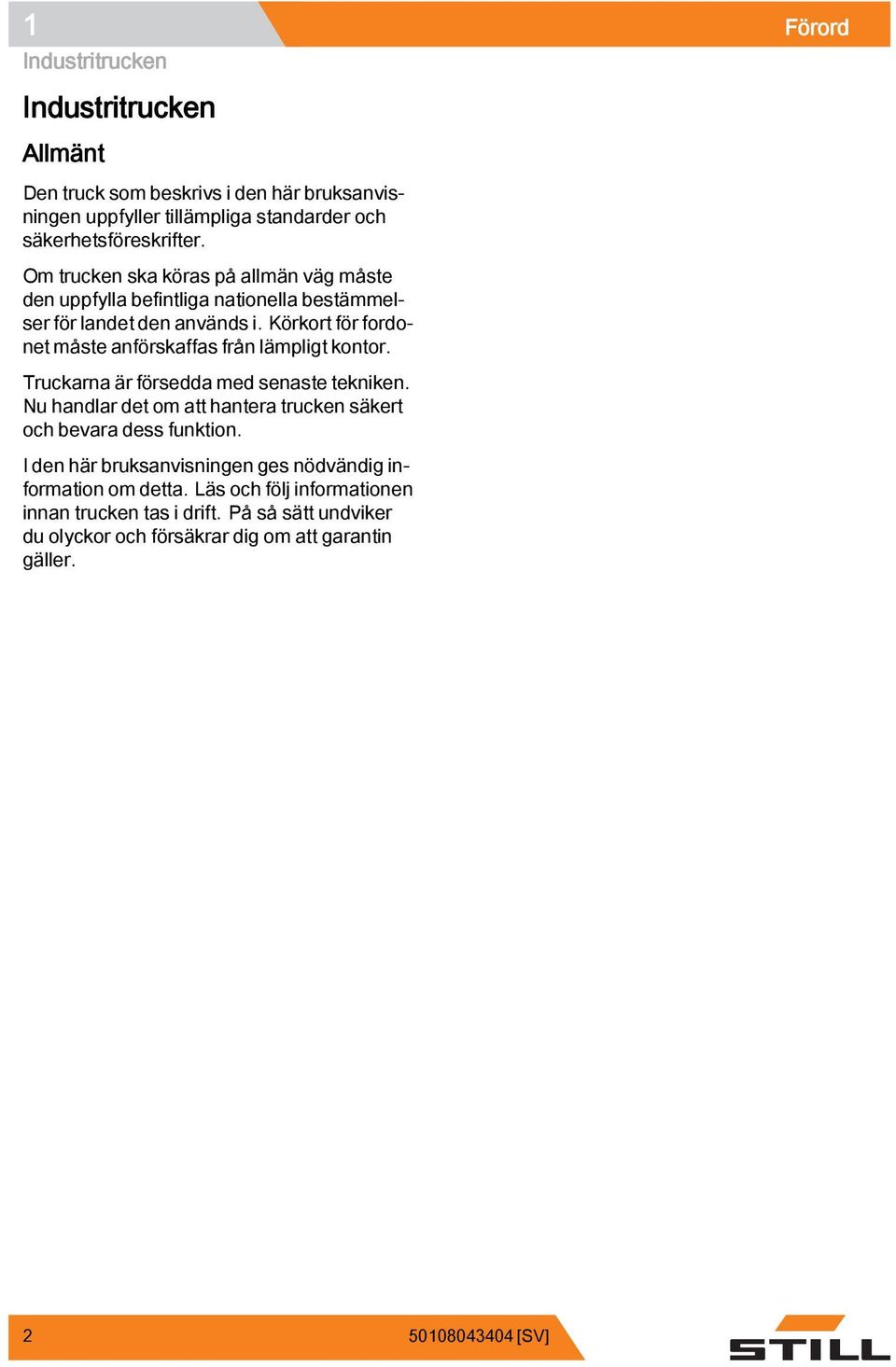 Körkort för fordonet måste anförskaffas från lämpligt kontor. Truckarna är försedda med senaste tekniken.