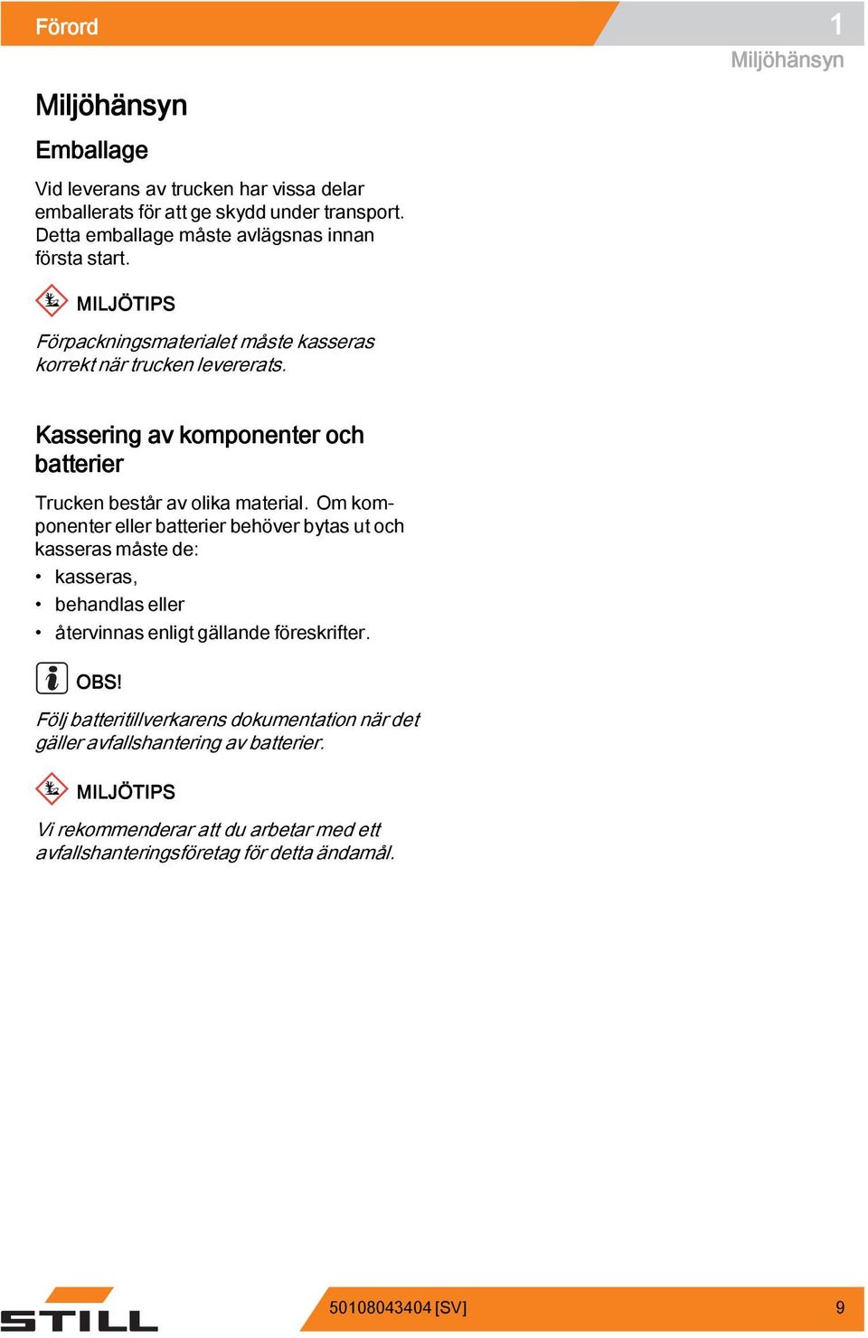 Om komponenter eller batterier behöver bytas ut och kasseras måste de: kasseras, behandlas eller återvinnas enligt gällande föreskrifter. OBS!