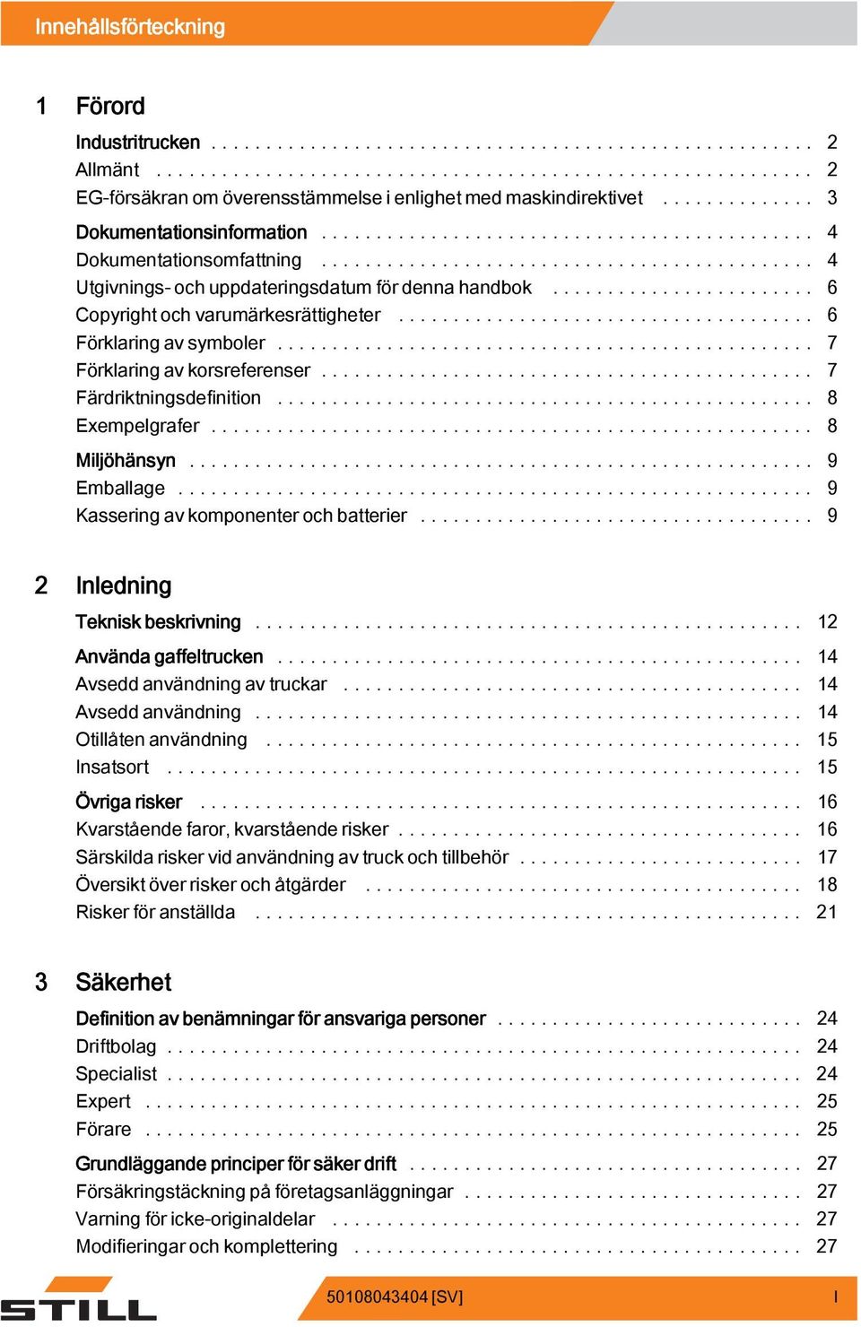 .. 8 Exempelgrafer... 8 Miljöhänsyn... 9 Emballage... 9 Kassering av komponenterochbatterier... 9 2 Inledning Teknisk beskrivning... 12 Använda gaffeltrucken... 14 Avsedd användning av truckar.