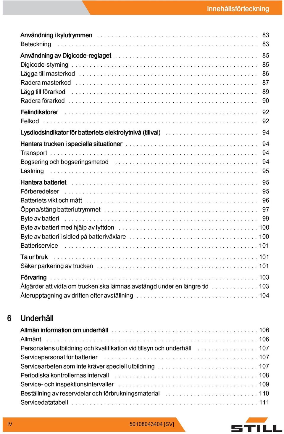 .. 94 Bogsering och bogseringsmetod... 94 Lastning... 95 Hantera batteriet... 95 Förberedelser... 95 Batteriets vikt och mått... 96 Öppna/stäng batteriutrymmet.... 97 Byteavbatteri.