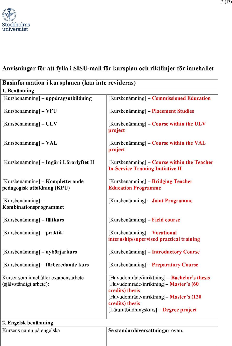 Kompletterande pedagogisk utbildning (KPU) [Kursbenämning] Kombinationsprogrammet [Kursbenämning] fältkurs [Kursbenämning] praktik [Kursbenämning] nybörjarkurs [Kursbenämning] förberedande kurs