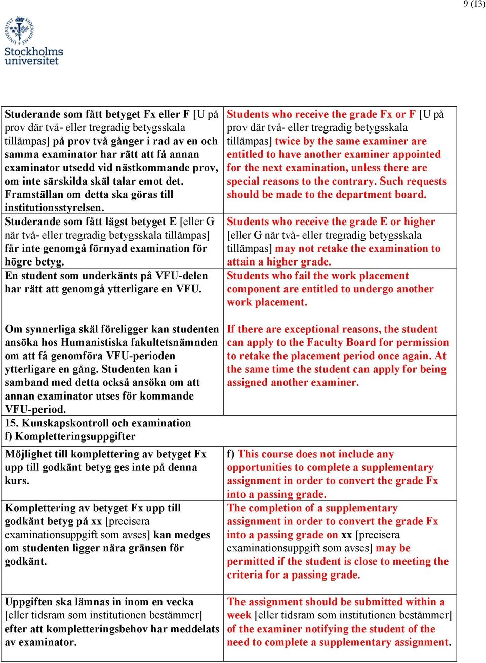 Studerande som fått lägst betyget E [eller G när två- eller tregradig betygsskala tillämpas] får inte genomgå förnyad examination för högre betyg.