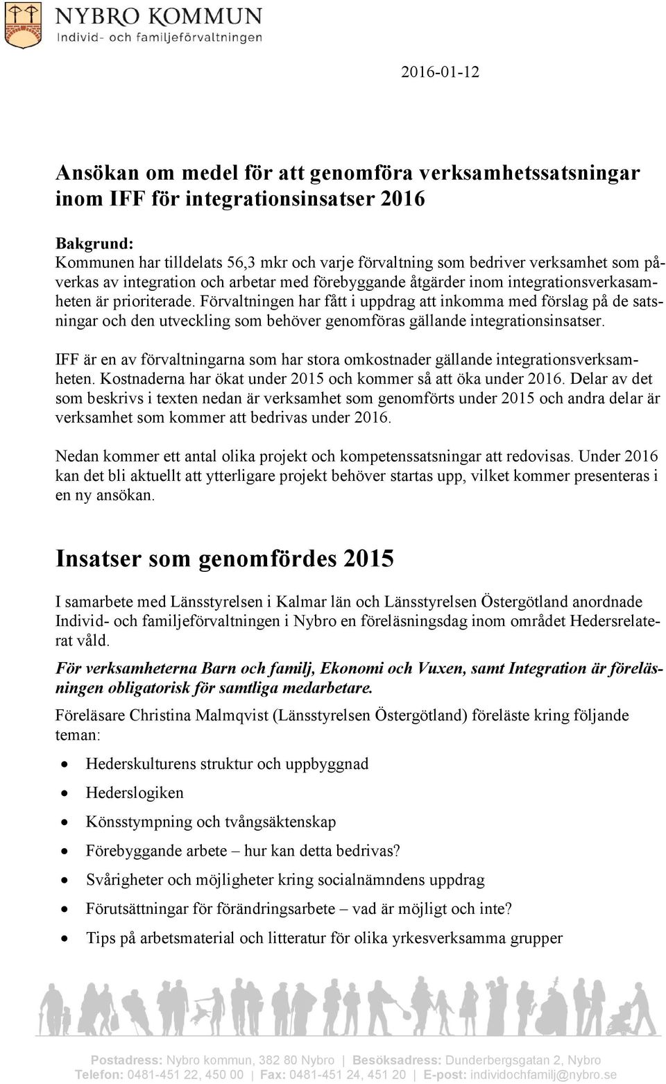 Förvaltningen har fått i uppdrag att inkomma med förslag på de satsningar och den utveckling som behöver genomföras gällande integrationsinsatser.