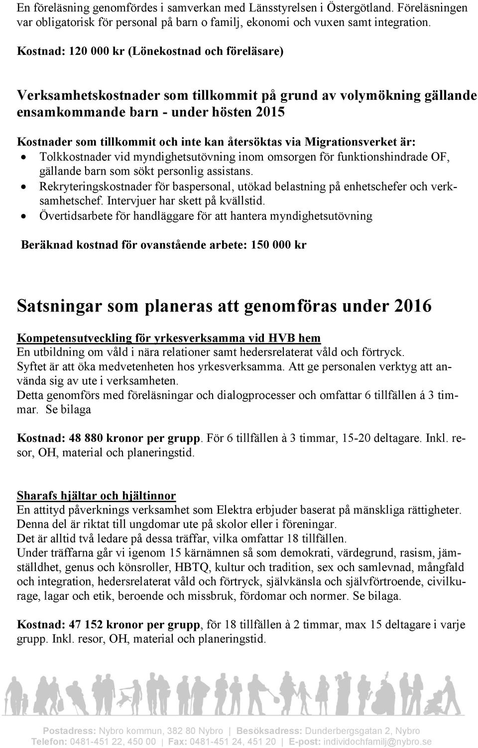 återsöktas via Migrationsverket är: Tolkkostnader vid myndighetsutövning inom omsorgen för funktionshindrade OF, gällande barn som sökt personlig assistans.