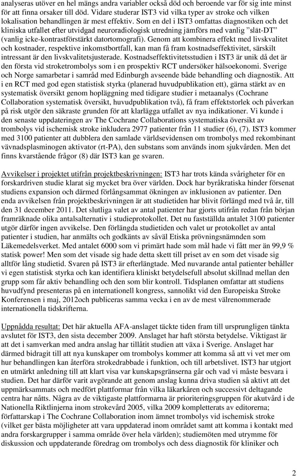 Som en del i IST3 omfattas diagnostiken och det kliniska utfallet efter utvidgad neuroradiologisk utredning jämförs med vanlig slät-dt (vanlig icke-kontrastförstärkt datortomografi).