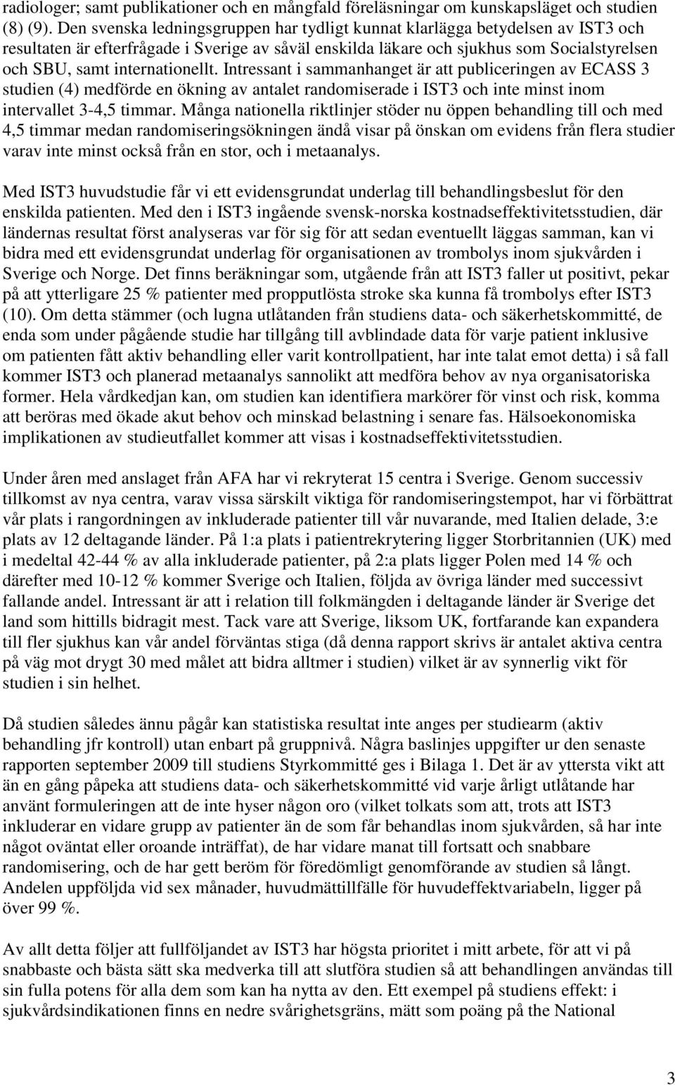 internationellt. Intressant i sammanhanget är att publiceringen av ECASS 3 studien (4) medförde en ökning av antalet randomiserade i IST3 och inte minst inom intervallet 3-4,5 timmar.