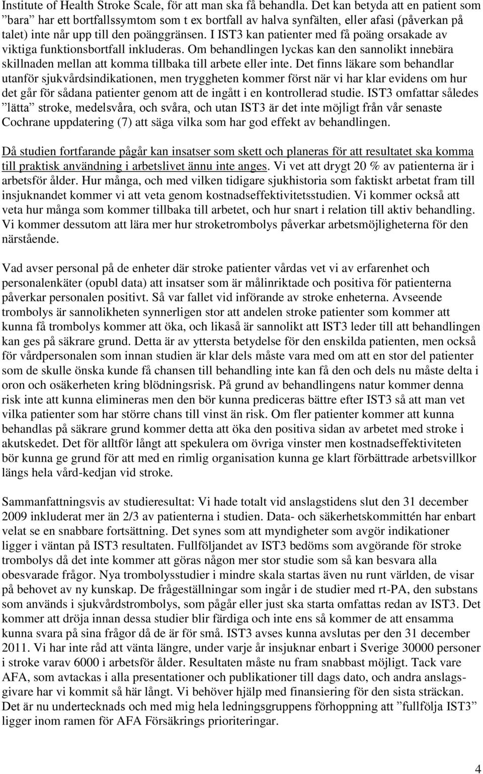 I IST3 kan patienter med få poäng orsakade av viktiga funktionsbortfall inkluderas. Om behandlingen lyckas kan den sannolikt innebära skillnaden mellan att komma tillbaka till arbete eller inte.