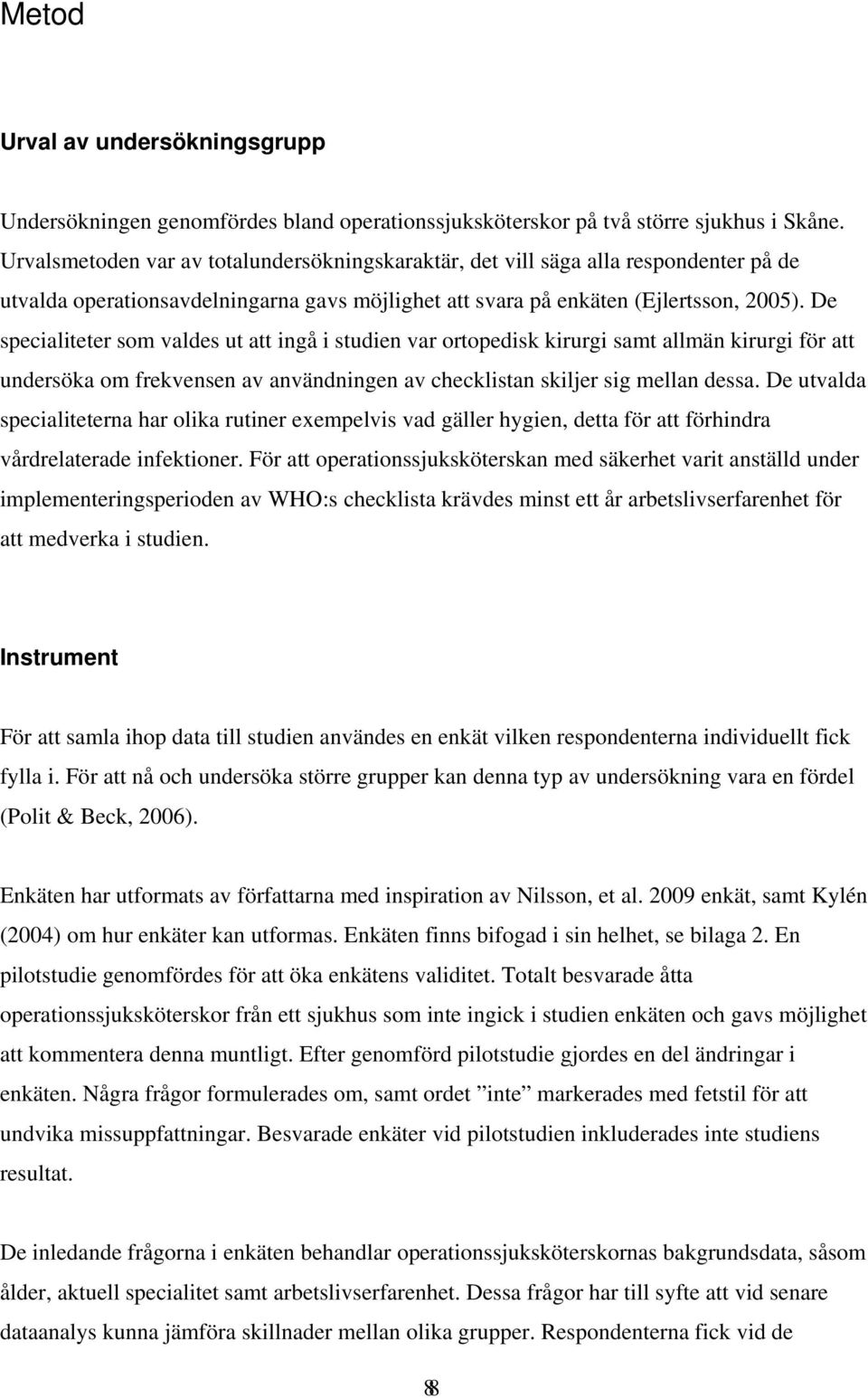 De specialiteter som valdes ut att ingå i studien var ortopedisk kirurgi samt allmän kirurgi för att undersöka om frekvensen av användningen av checklistan skiljer sig mellan dessa.