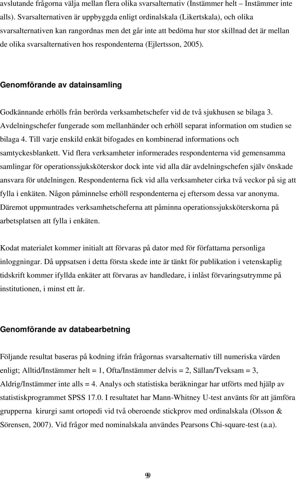 respondenterna (Ejlertsson, 2005). Genomförande av datainsamling Godkännande erhölls från berörda verksamhetschefer vid de två sjukhusen se bilaga 3.