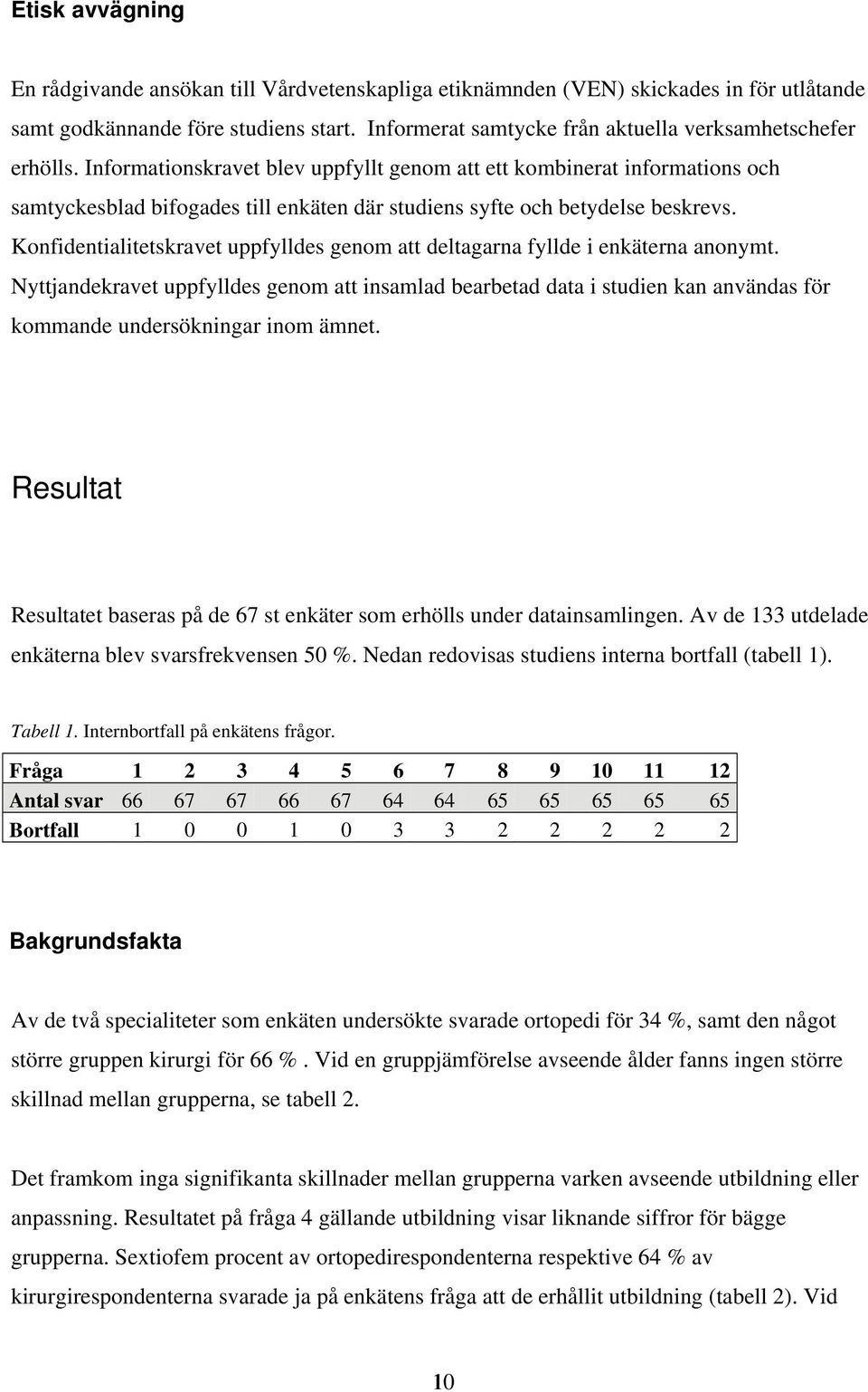 Informationskravet blev uppfyllt genom att ett kombinerat informations och samtyckesblad bifogades till enkäten där studiens syfte och betydelse beskrevs.