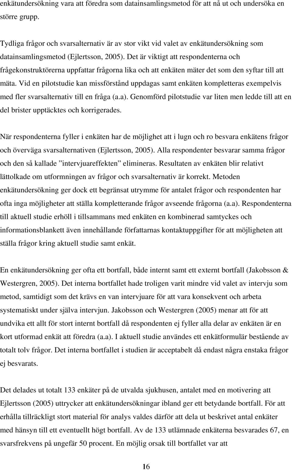Det är viktigt att respondenterna och frågekonstruktörerna uppfattar frågorna lika och att enkäten mäter det som den syftar till att mäta.